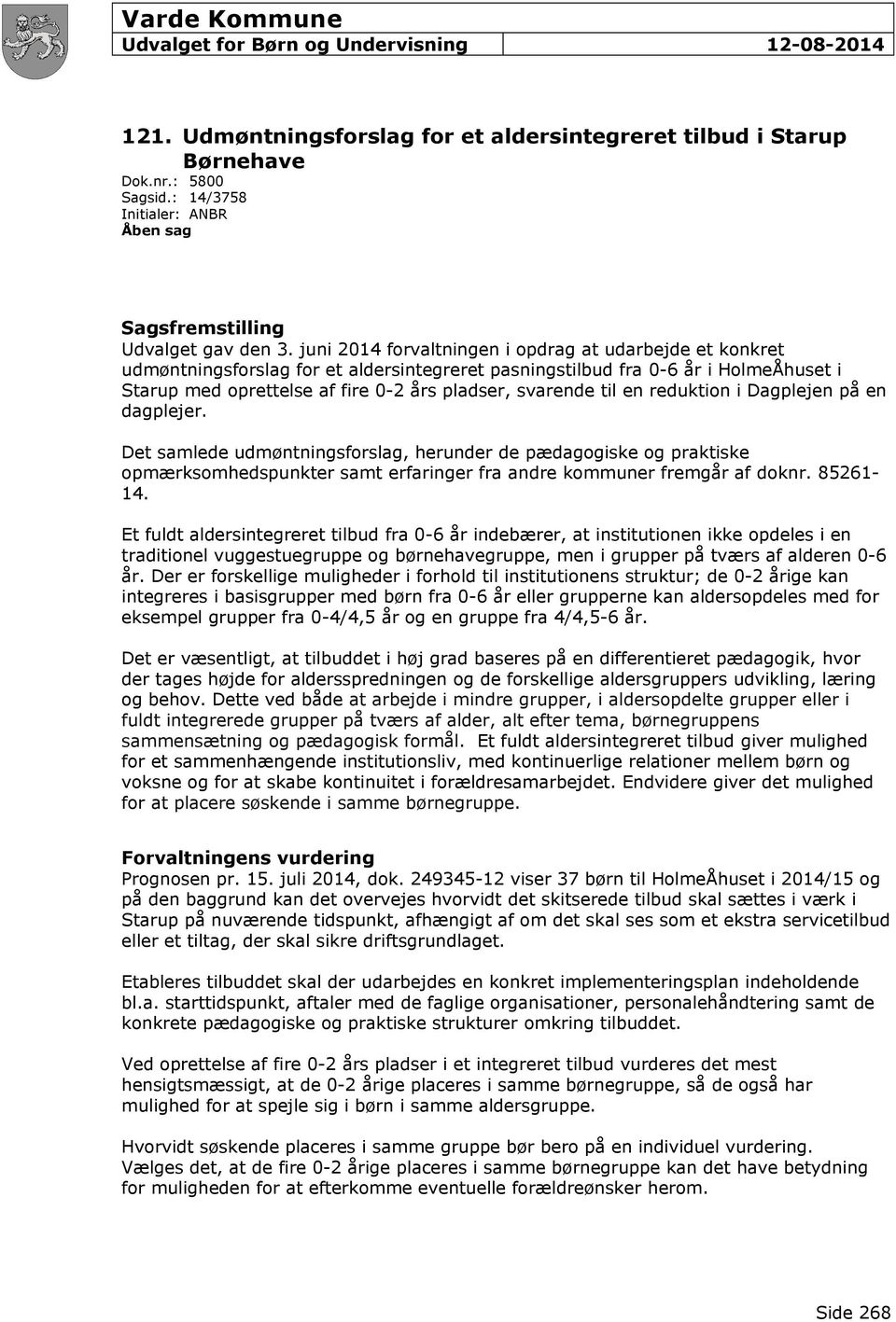 juni 2014 forvaltningen i opdrag at udarbejde et konkret udmøntningsforslag for et aldersintegreret pasningstilbud fra 0-6 år i HolmeÅhuset i Starup med oprettelse af fire 0-2 års pladser, svarende