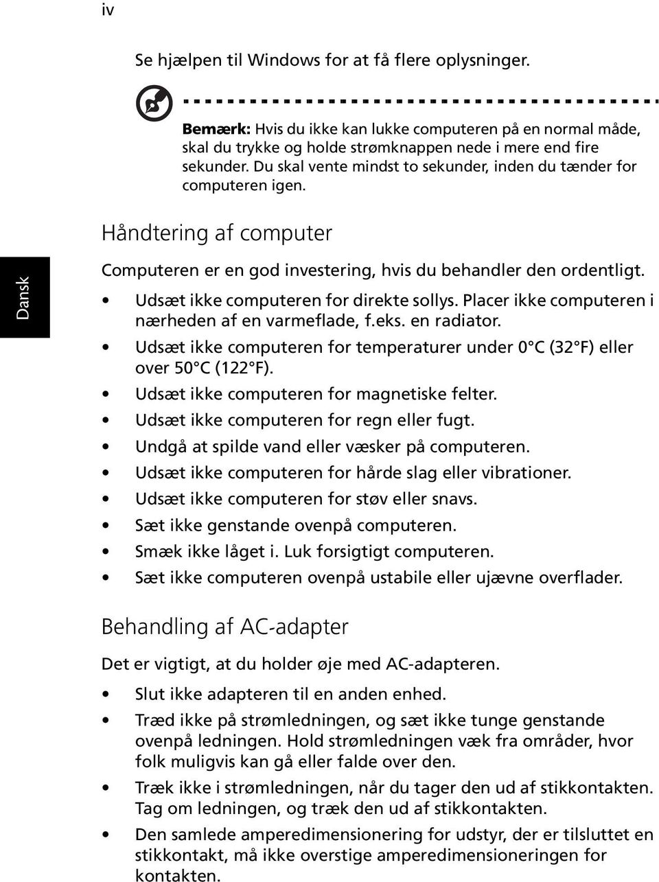 Udsæt ikke computeren for direkte sollys. Placer ikke computeren i nærheden af en varmeflade, f.eks. en radiator. Udsæt ikke computeren for temperaturer under 0 C (32 F) eller over 50 C (122 F).