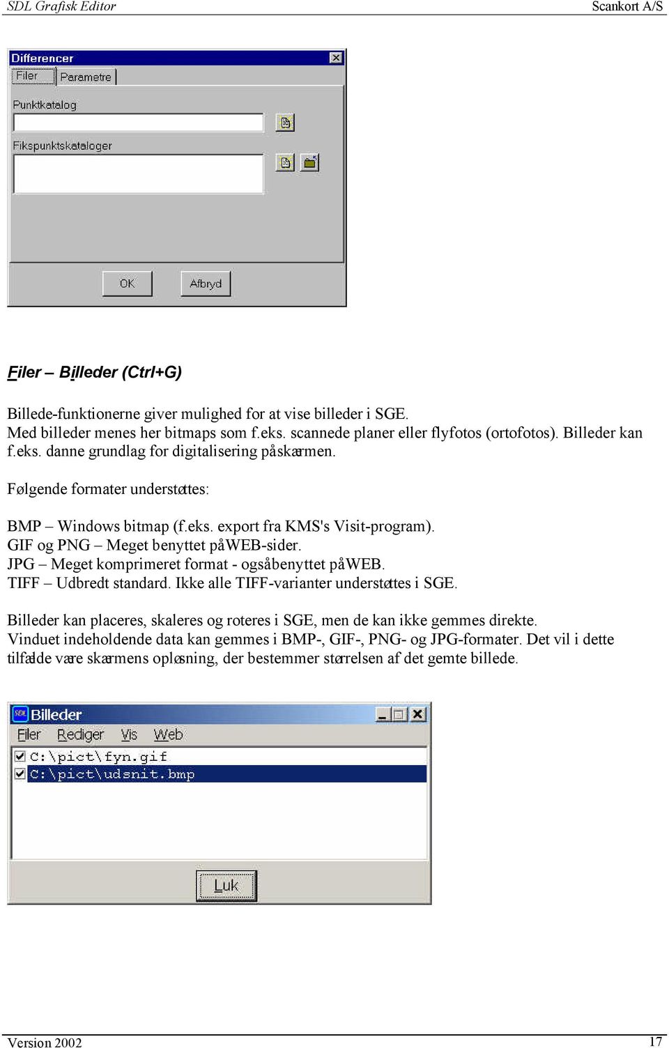 JPG Meget komprimeret format - også benyttet på WEB. TIFF Udbredt standard. Ikke alle TIFF-varianter understøttes i SGE.