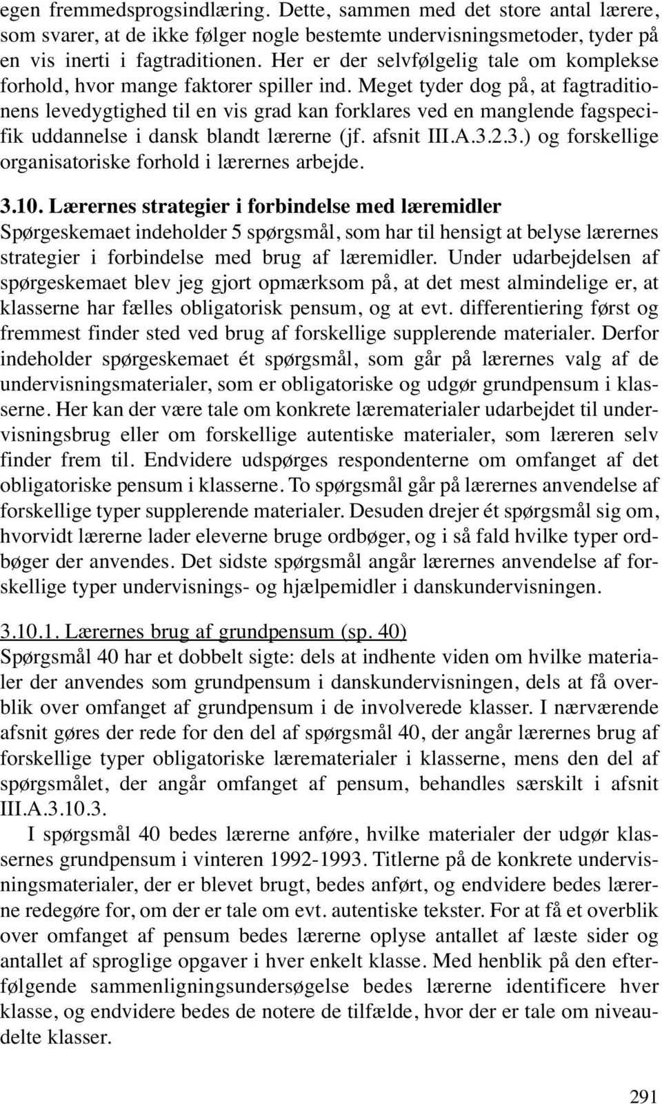 Meget tyder dog på, at fagtraditionens levedygtighed til en vis grad kan forklares ved en manglende fagspecifik uddannelse i dansk blandt lærerne (jf. afsnit III.A.3.