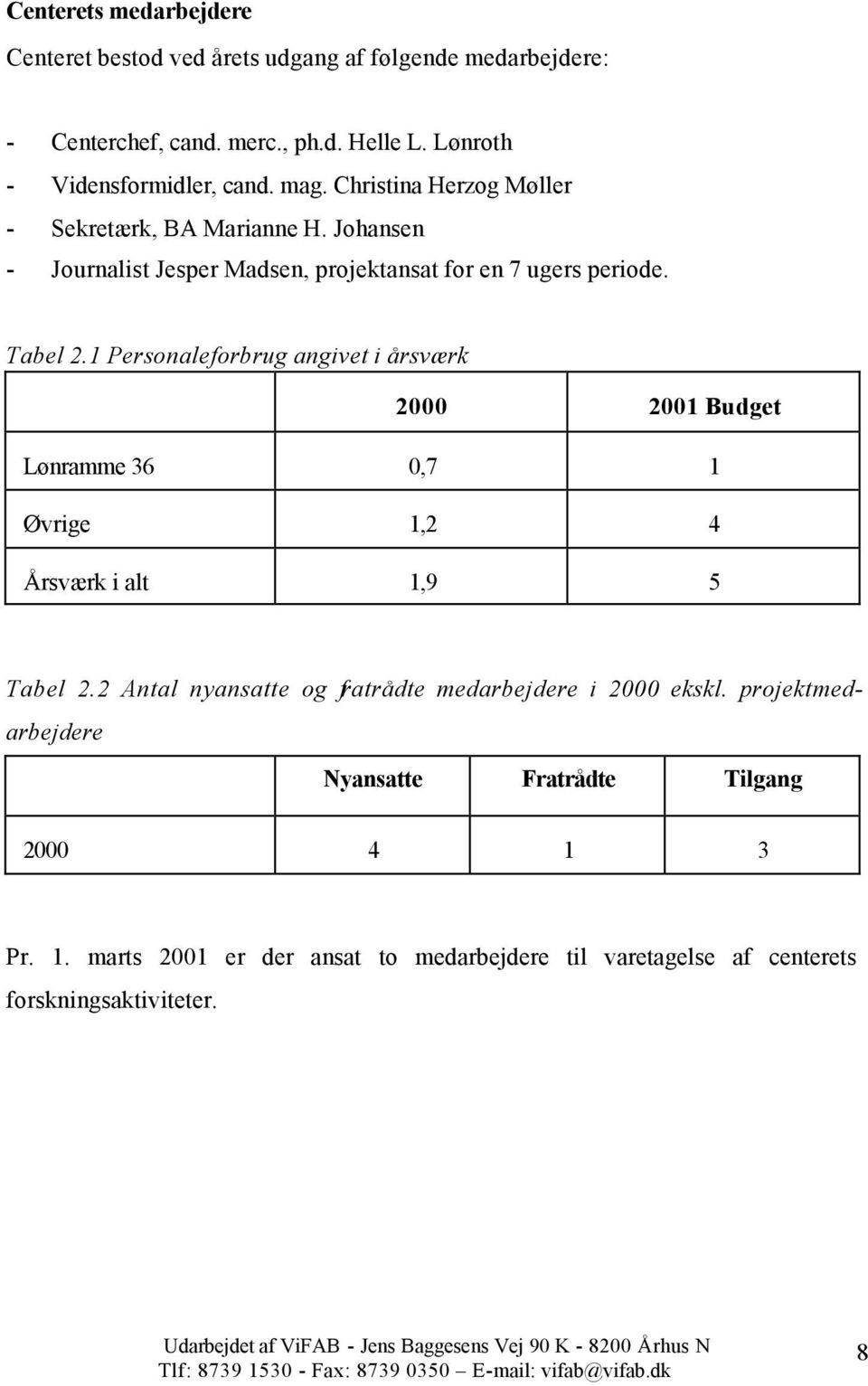 1 Personaleforbrug angivet i årsværk 2000 2001 Budget Lønramme 36 0,7 1 Øvrige 1,2 4 Årsværk i alt 1,9 5 Tabel 2.