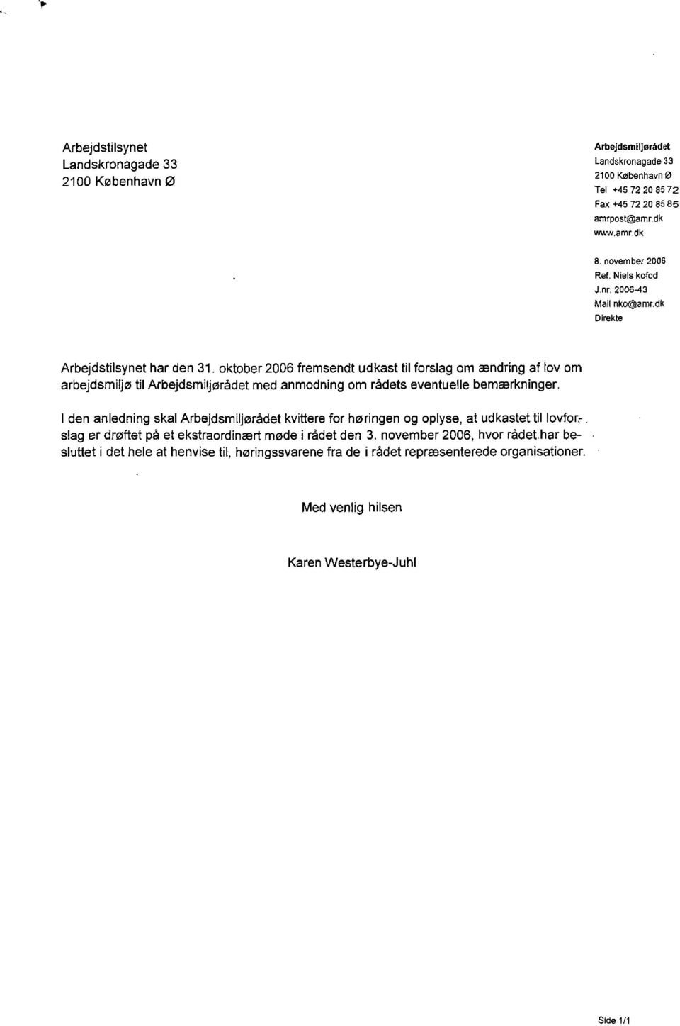 oktober 2006 fremsendt udkast til forslag om ændring af tov om arbejdsmiljø til Arbejdsmiljørådet med anmodning om rådets eventuelle bemærkninger, l den anledning skal