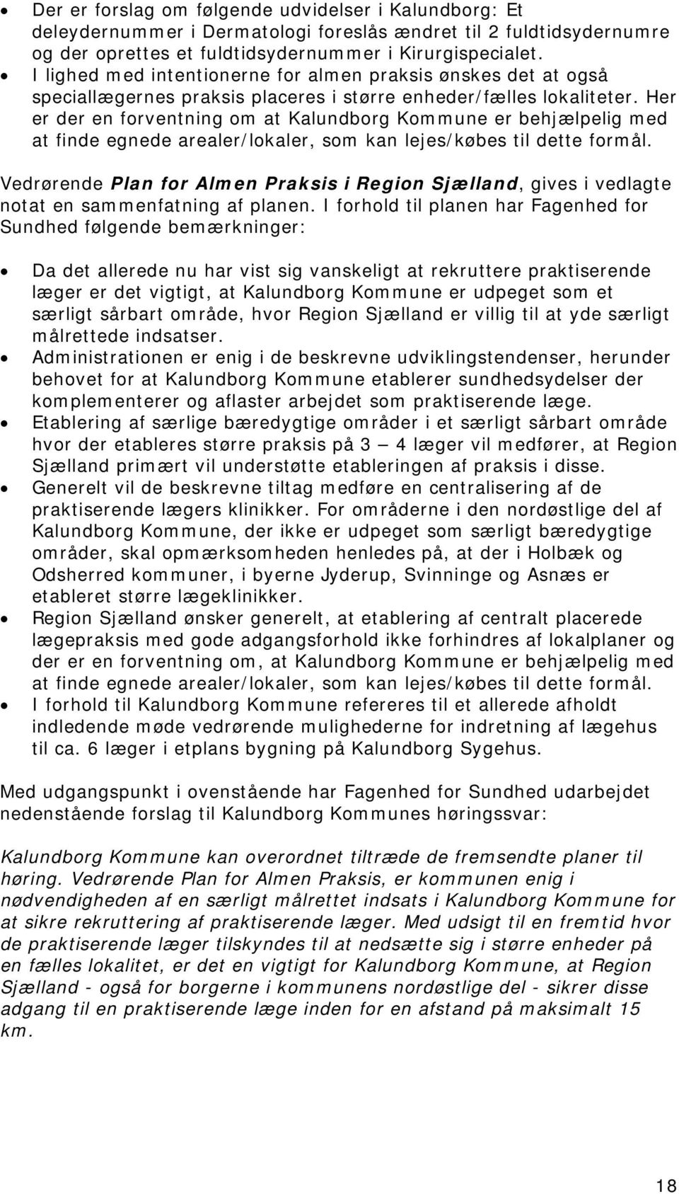 Her er der en forventning om at Kalundborg Kommune er behjælpelig med at finde egnede arealer/lokaler, som kan lejes/købes til dette formål.