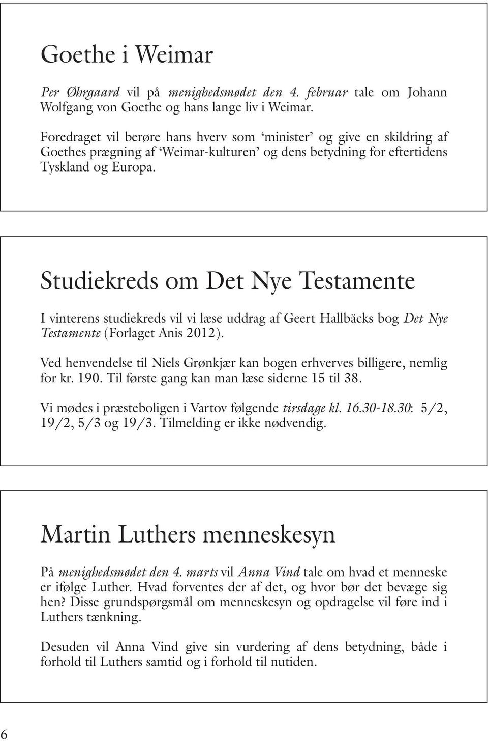 Studiekreds om Det Nye Testamente I vinterens studiekreds vil vi læse uddrag af Geert Hallbäcks bog Det Nye Testamente (Forlaget Anis 2012).