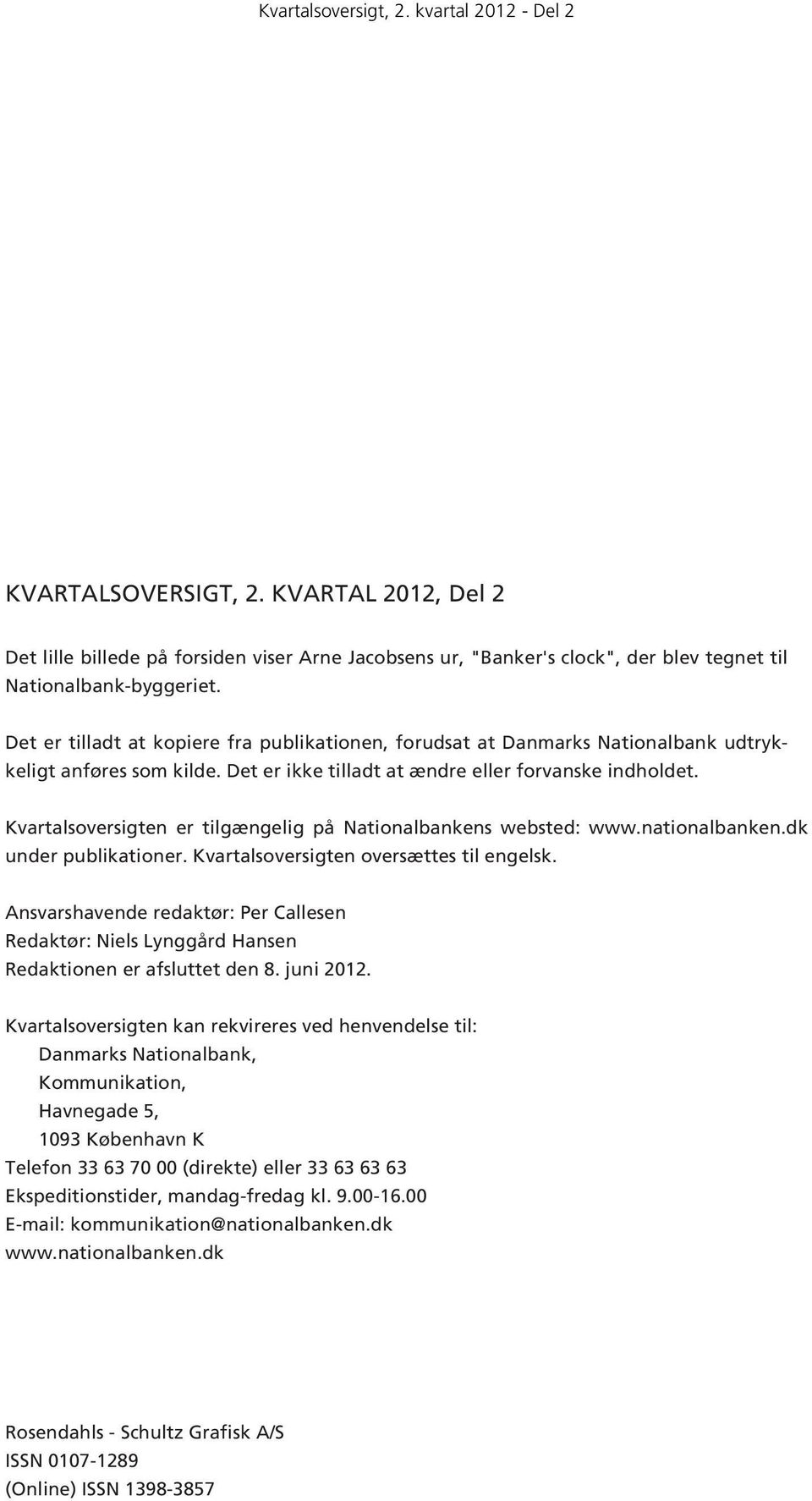 Kvartalsoversigten er tilgængelig på Nationalbankens websted: www.nationalbanken.dk under publikationer. Kvartalsoversigten oversættes til engelsk.