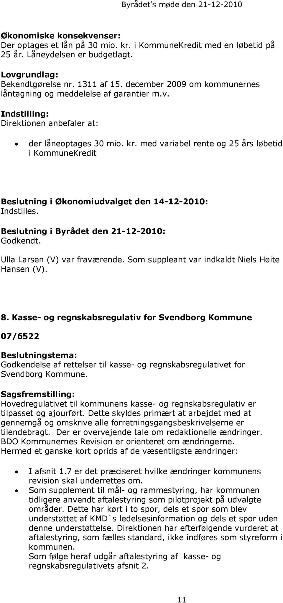 med variabel rente og 25 års løbetid i KommuneKredit Beslutning i Økonomiudvalget den 14-12-2010: Indstilles. Godkendt. 8.