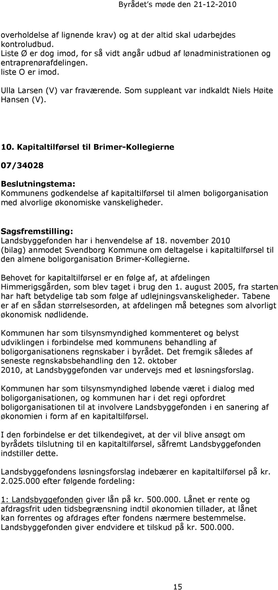 Landsbyggefonden har i henvendelse af 18. november 2010 (bilag) anmodet Svendborg Kommune om deltagelse i kapitaltilførsel til den almene boligorganisation Brimer-Kollegierne.