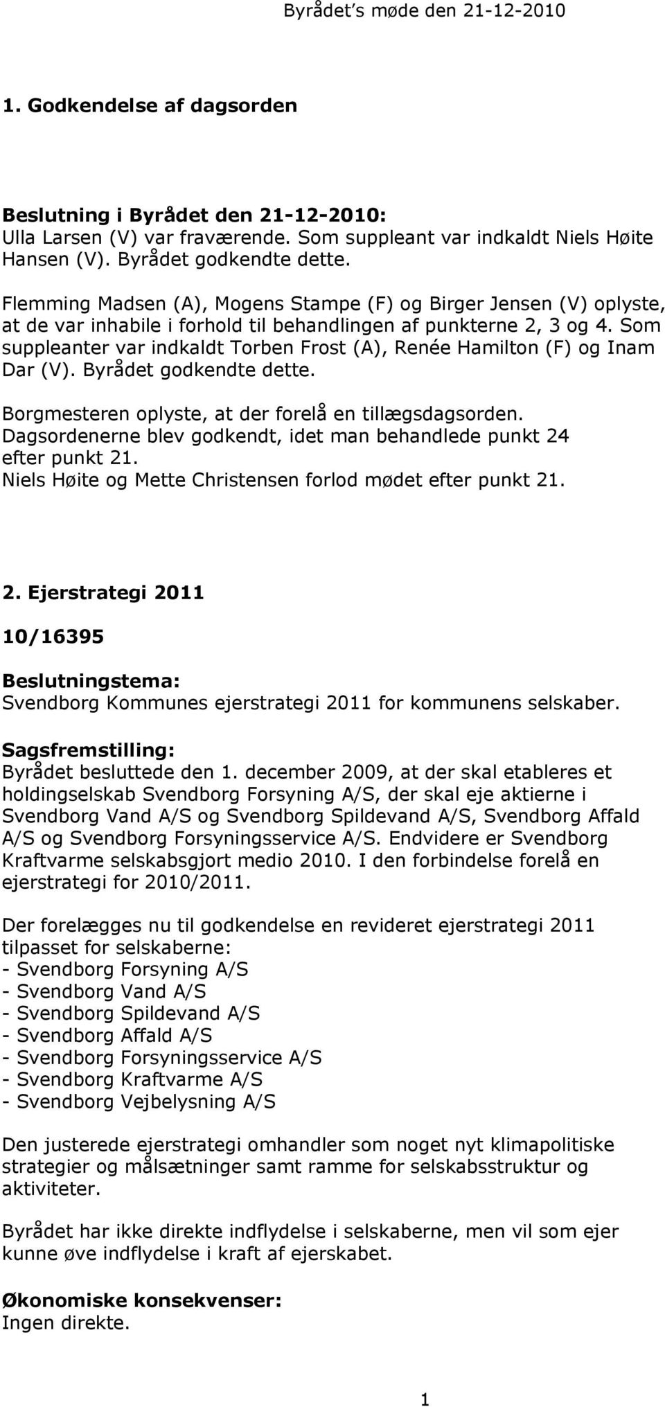 Dagsordenerne blev godkendt, idet man behandlede punkt 24 efter punkt 21. Niels Høite og Mette Christensen forlod mødet efter punkt 21. 2. Ejerstrategi 2011 10/16395 Svendborg Kommunes ejerstrategi 2011 for kommunens selskaber.