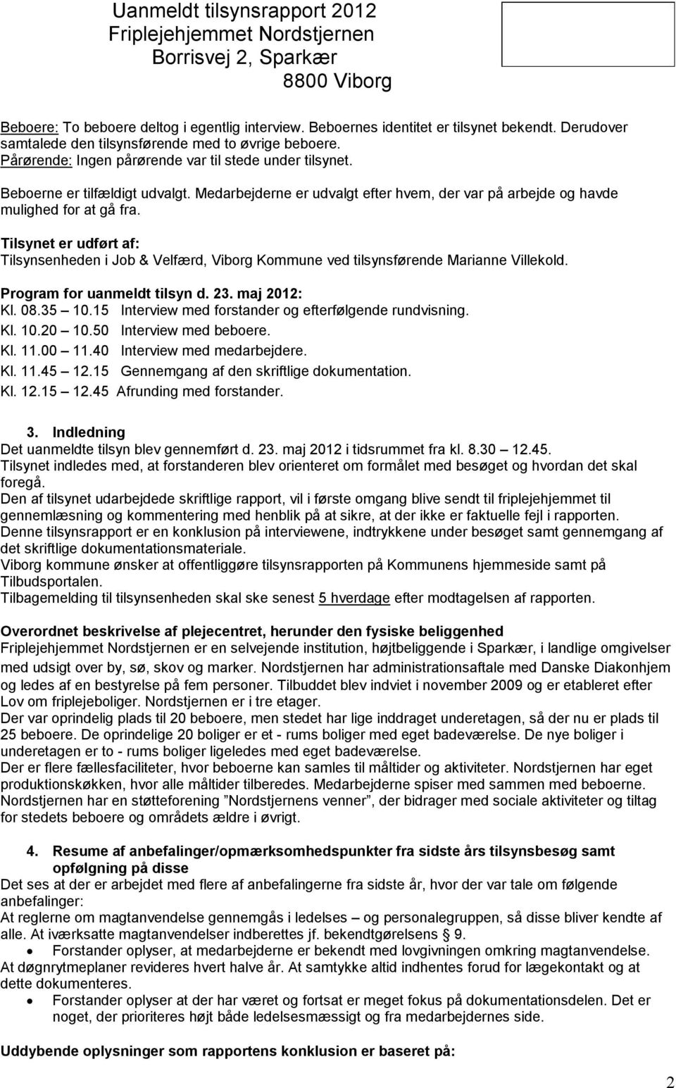 Tilsynet er udført af: Tilsynsenheden i Job & Velfærd, Viborg Kommune ved tilsynsførende Marianne Villekold. Program for uanmeldt tilsyn d. 23. maj 2012: Kl. 08.35 10.