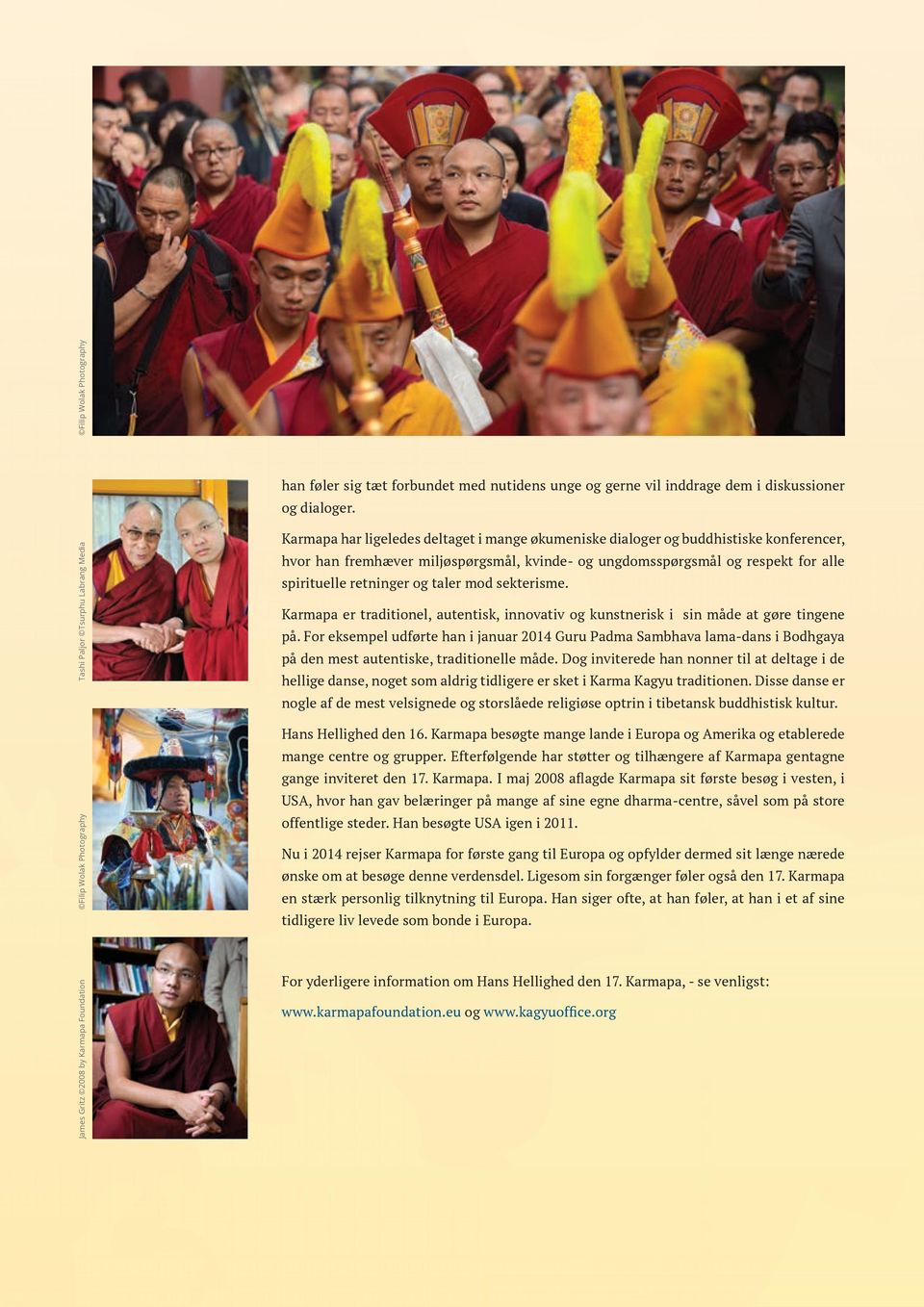 ungdomsspørgsmål og respekt for alle spirituelle retninger og taler mod sekterisme. Karmapa er traditionel, autentisk, innovativ og kunstnerisk i sin måde at gøre tingene på.