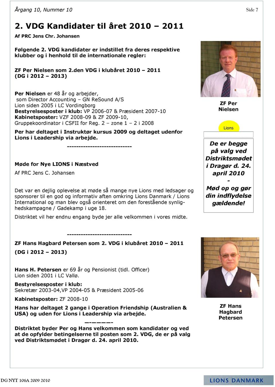 den VDG i klubåret 2010 2011 (DG i 2012 2013) Per Nielsen er 48 år og arbejder, som Director Accounting GN ReSound A/S Lion siden 2005 i LC Vordingborg Bestyrelsesposter i klub: VP 2006-07 &
