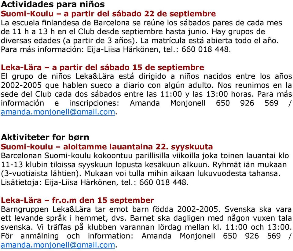 Leka-Lära a partir del sábado 15 de septiembre El grupo de niños Leka&Lära está dirigido a niños nacidos entre los años 2002-2005 que hablen sueco a diario con algún adulto.