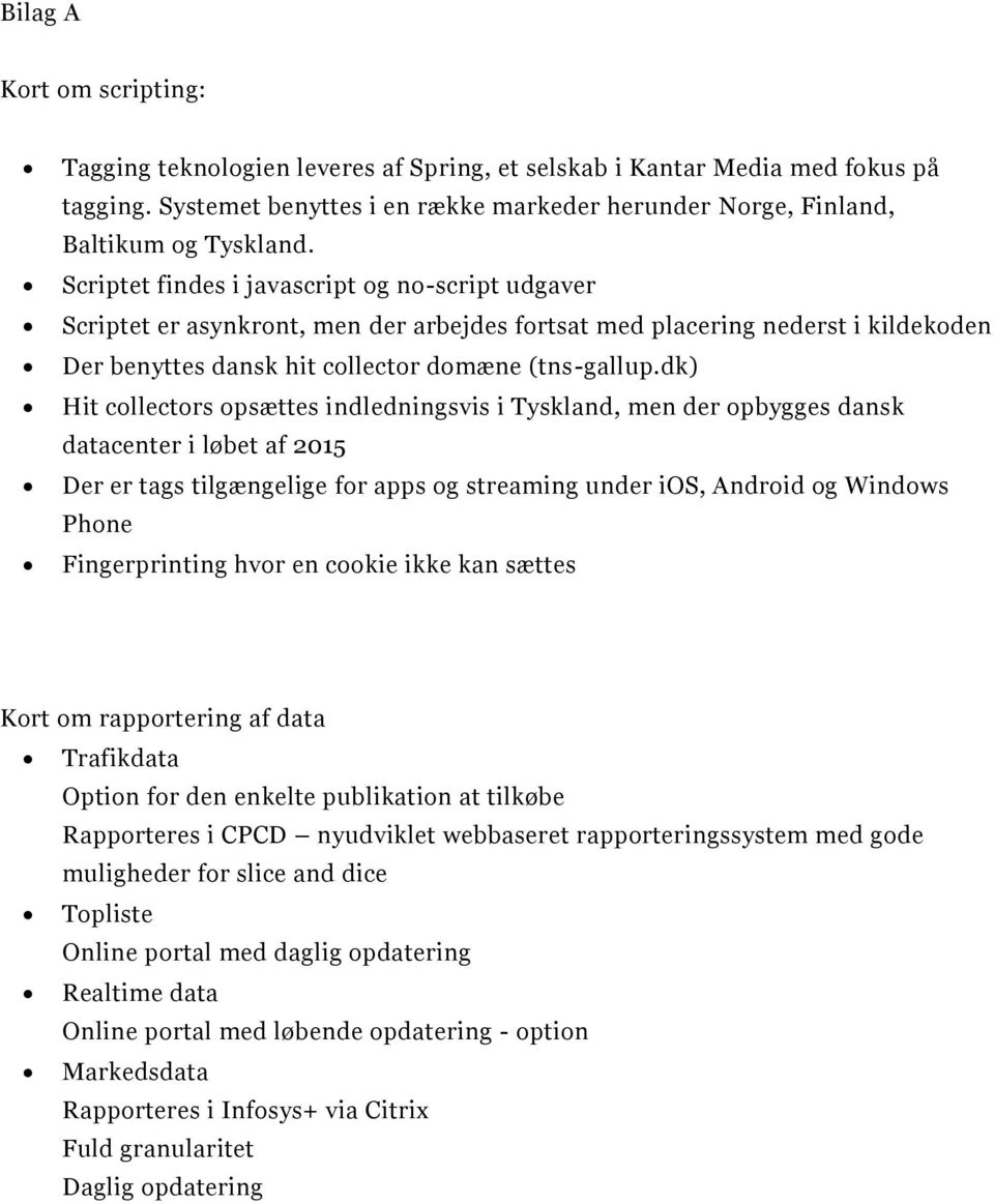dk) Hit collectors opsættes indledningsvis i Tyskland, men der opbygges dansk datacenter i løbet af 2015 Der er tags tilgængelige for apps og streaming under ios, Android og Windows Phone