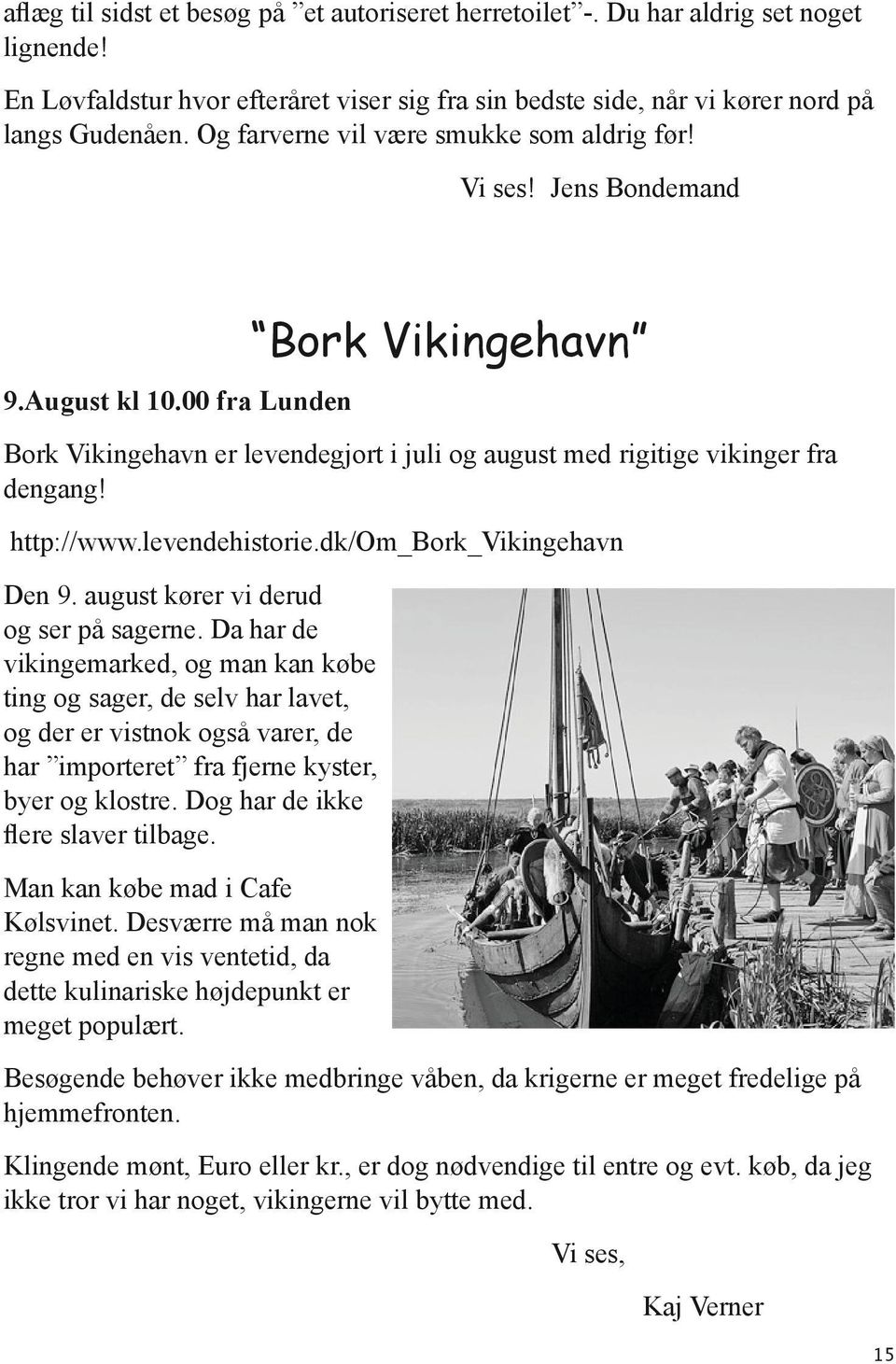 http://www.levendehistorie.dk/om_bork_vikingehavn Den 9. august kører vi derud og ser på sagerne.