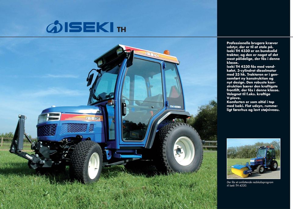 Iseki TH 4330 fås med vandkølet, 3-cylindret dieselmotor med 33 hk. Traktoren er i gennemført ny konstruktion og nyt design.