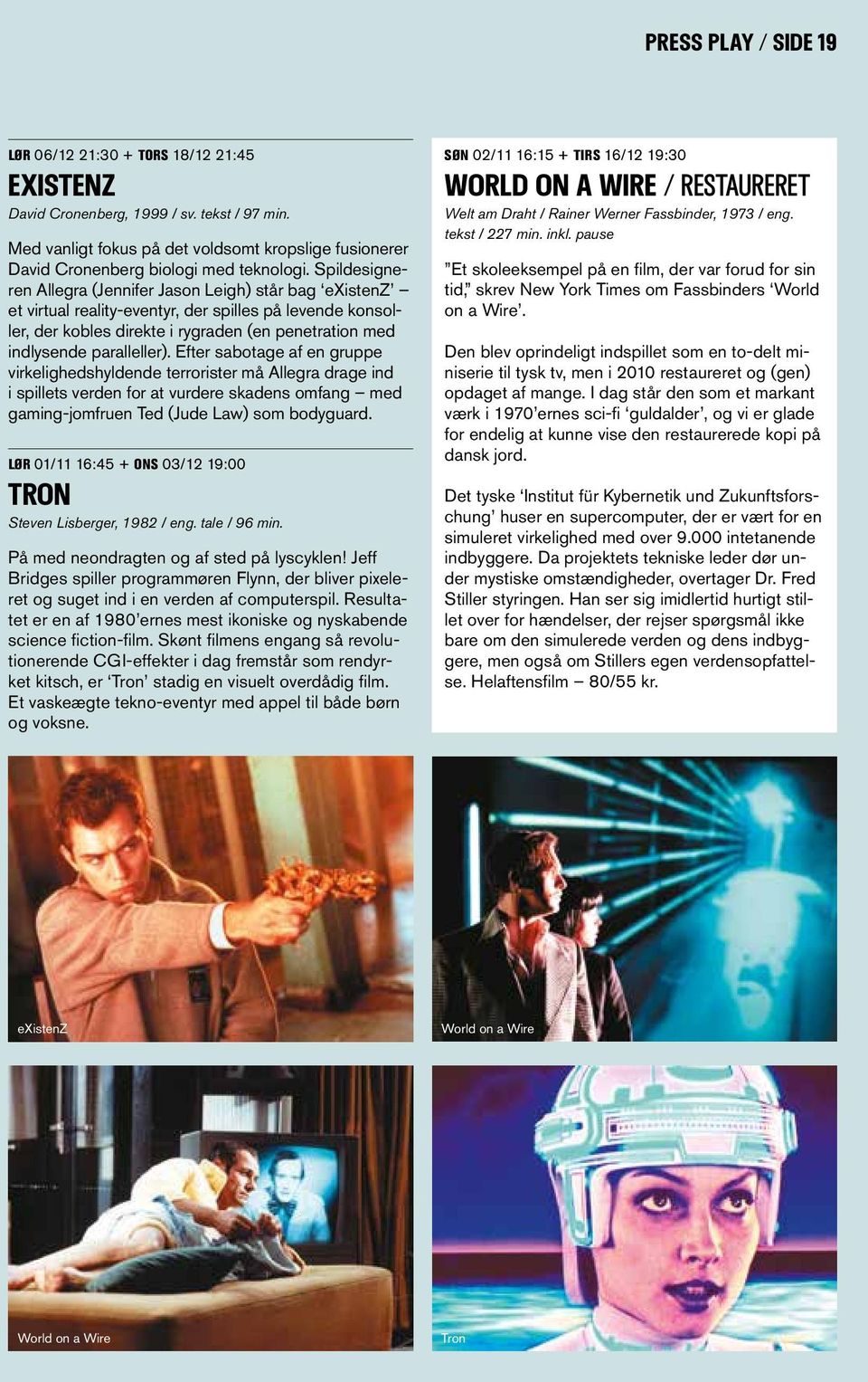 Spildesigneren Allegra (Jennifer Jason Leigh) står bag existenz et virtual reality-eventyr, der spilles på levende konsoller, der kobles direkte i rygraden (en penetration med indlysende paralleller).