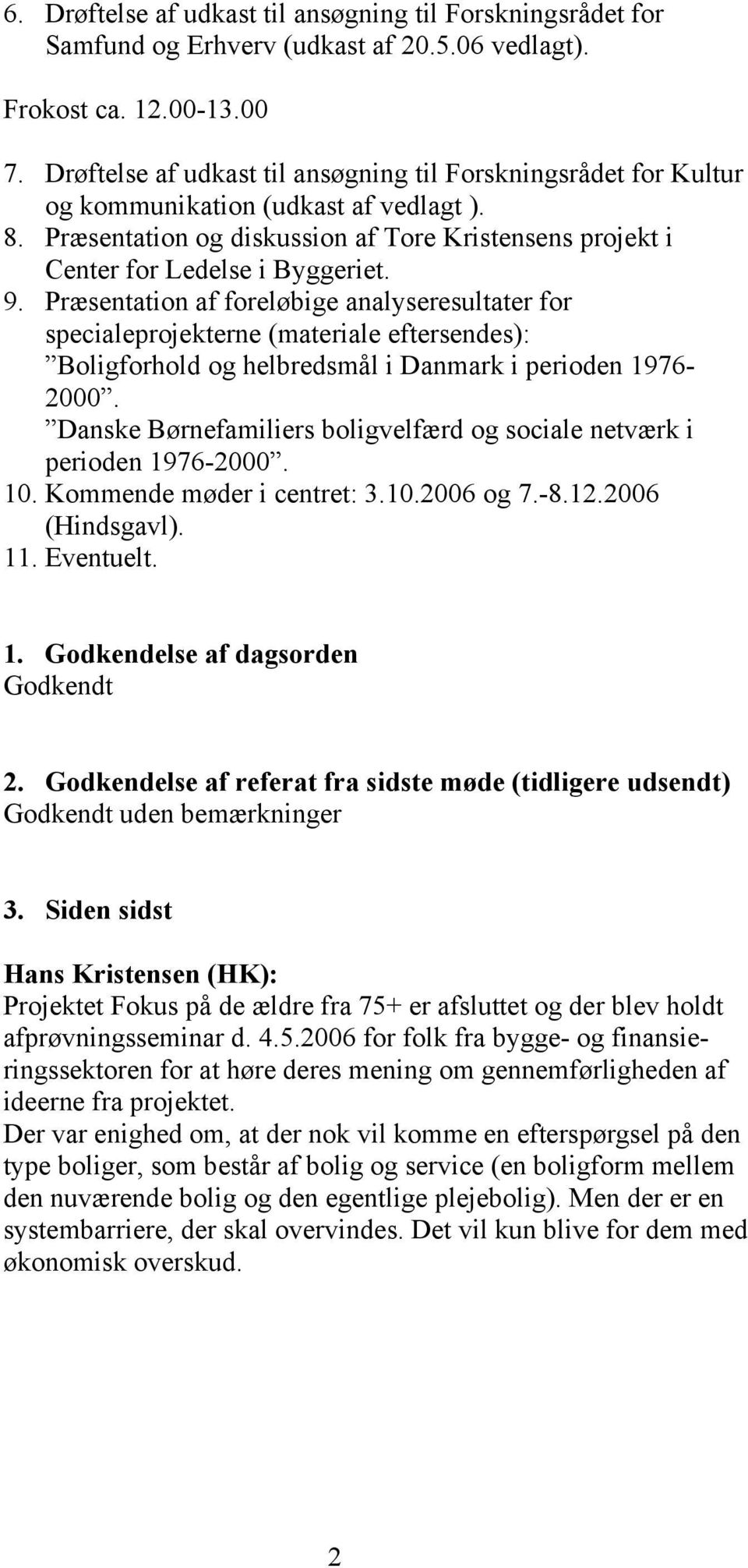Præsentation af foreløbige analyseresultater for specialeprojekterne (materiale eftersendes): Boligforhold og helbredsmål i Danmark i perioden 1976-2000.