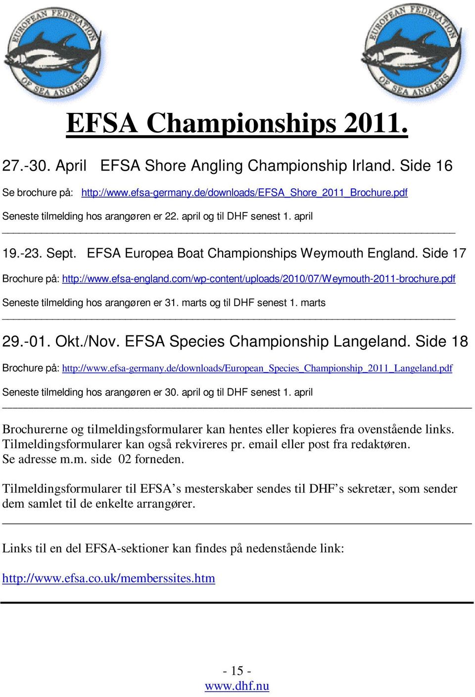 com/wp-content/uploads/2010/07/weymouth-2011-brochure.pdf Seneste tilmelding hos arangøren er 31. marts og til DHF senest 1. marts 29.-01. Okt./Nov. EFSA Species Championship Langeland.