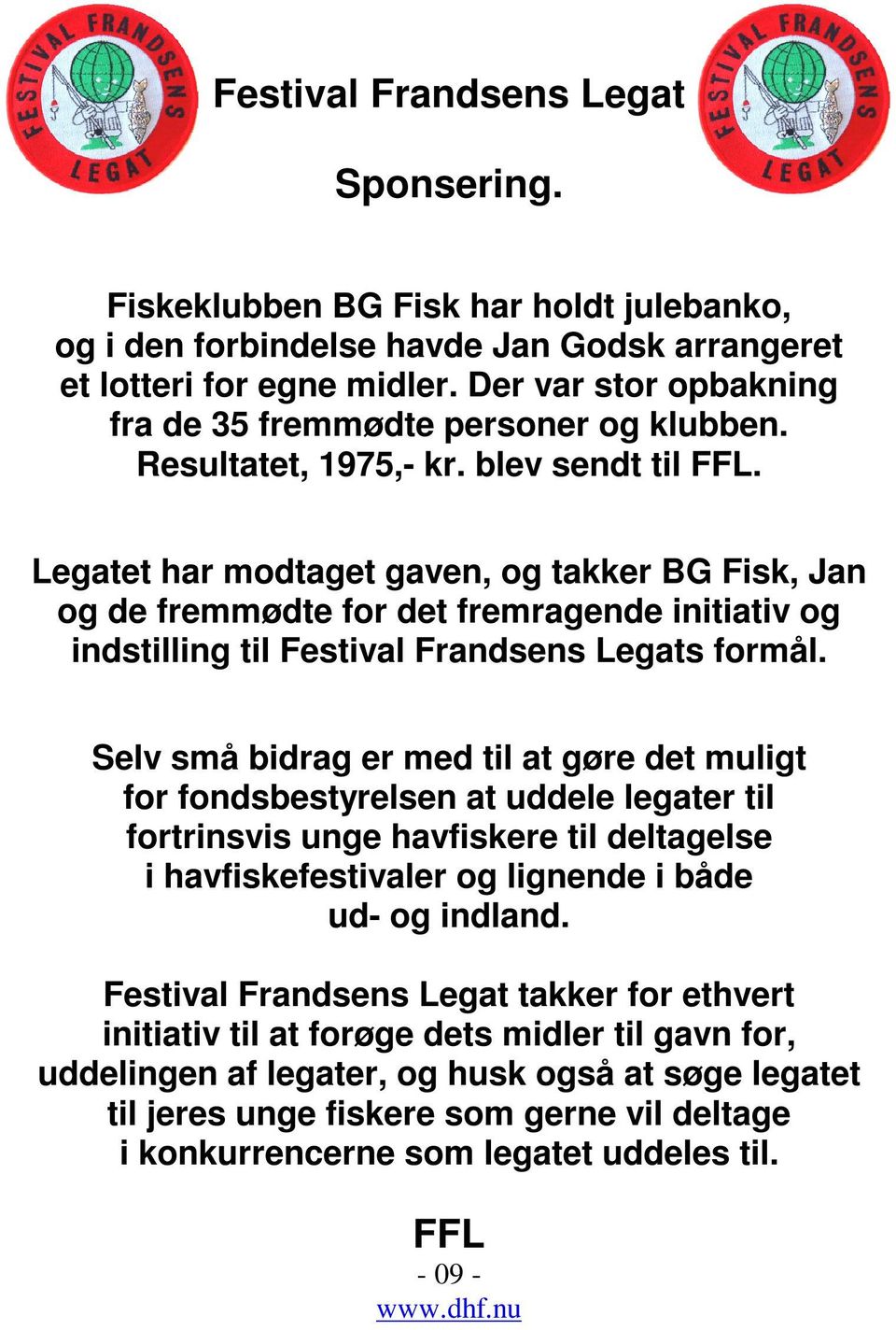Legatet har modtaget gaven, og takker BG Fisk, Jan og de fremmødte for det fremragende initiativ og indstilling til Festival Frandsens Legats formål.