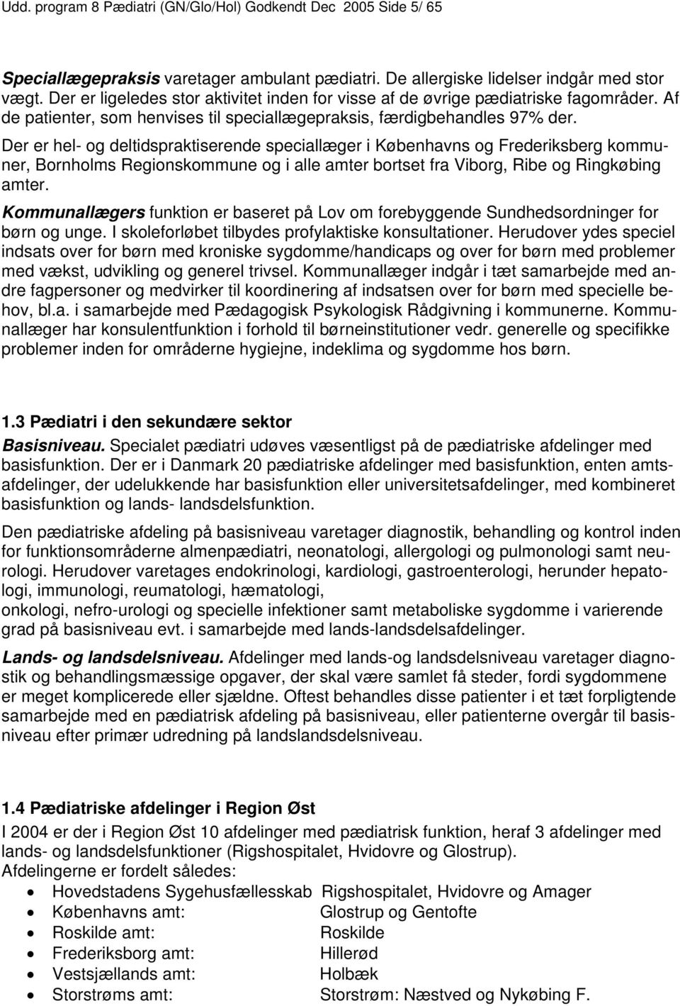 Der er hel- og deltidspraktiserende speciallæger i Københavns og Frederiksberg kommuner, Bornholms Regionskommune og i alle amter bortset fra Viborg, Ribe og Ringkøbing amter.