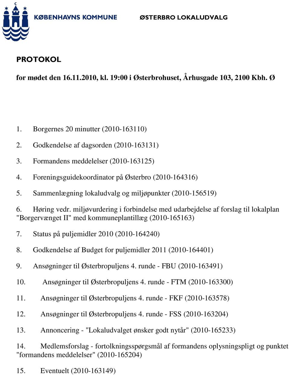 miljøvurdering i forbindelse med udarbejdelse af forslag til lokalplan "Borgervænget II" med kommuneplantillæg (2010-165163) 7. Status på puljemidler 2010 (2010-164240) 8.