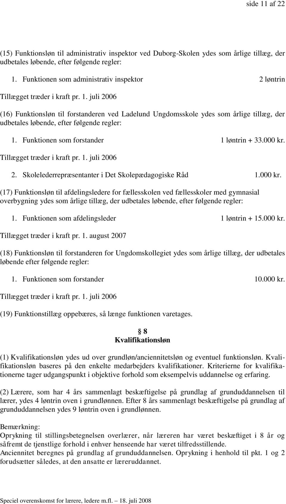 juli 2006 (16) Funktionsløn til forstanderen ved Ladelund Ungdomsskole ydes som årlige tillæg, der udbetales løbende, efter følgende regler: 1. Funktionen som forstander 1 løntrin + 33.000 kr.