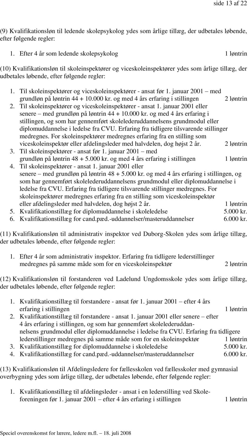Til skoleinspektører og viceskoleinspektører - ansat før 1. januar 2001 med grundløn på løntrin 44 + 10.000 kr. og med 4 års erfaring i stillingen 2 løntrin 2.
