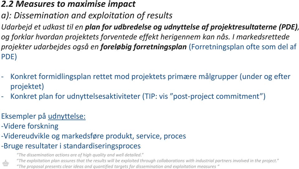 I markedsrettede projekter udarbejdes også en foreløbig forretningsplan (Forretningsplan ofte som del af PDE) - Konkret formidlingsplan rettet mod projektets primære målgrupper (under og efter