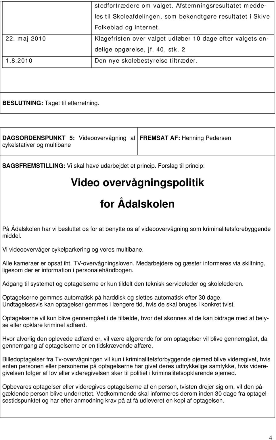 DAGSORDENSPUNKT 5: Videoovervågning af cykelstativer og multibane FREMSAT AF: Henning Pedersen SAGSFREMSTILLING: Vi skal have udarbejdet et princip.