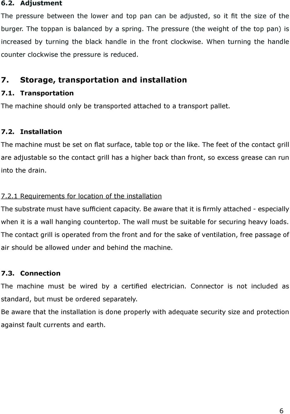 Storage, transportation and installation 7.1. Transportation The machine should only be transported attached to a transport pallet. 7.2.