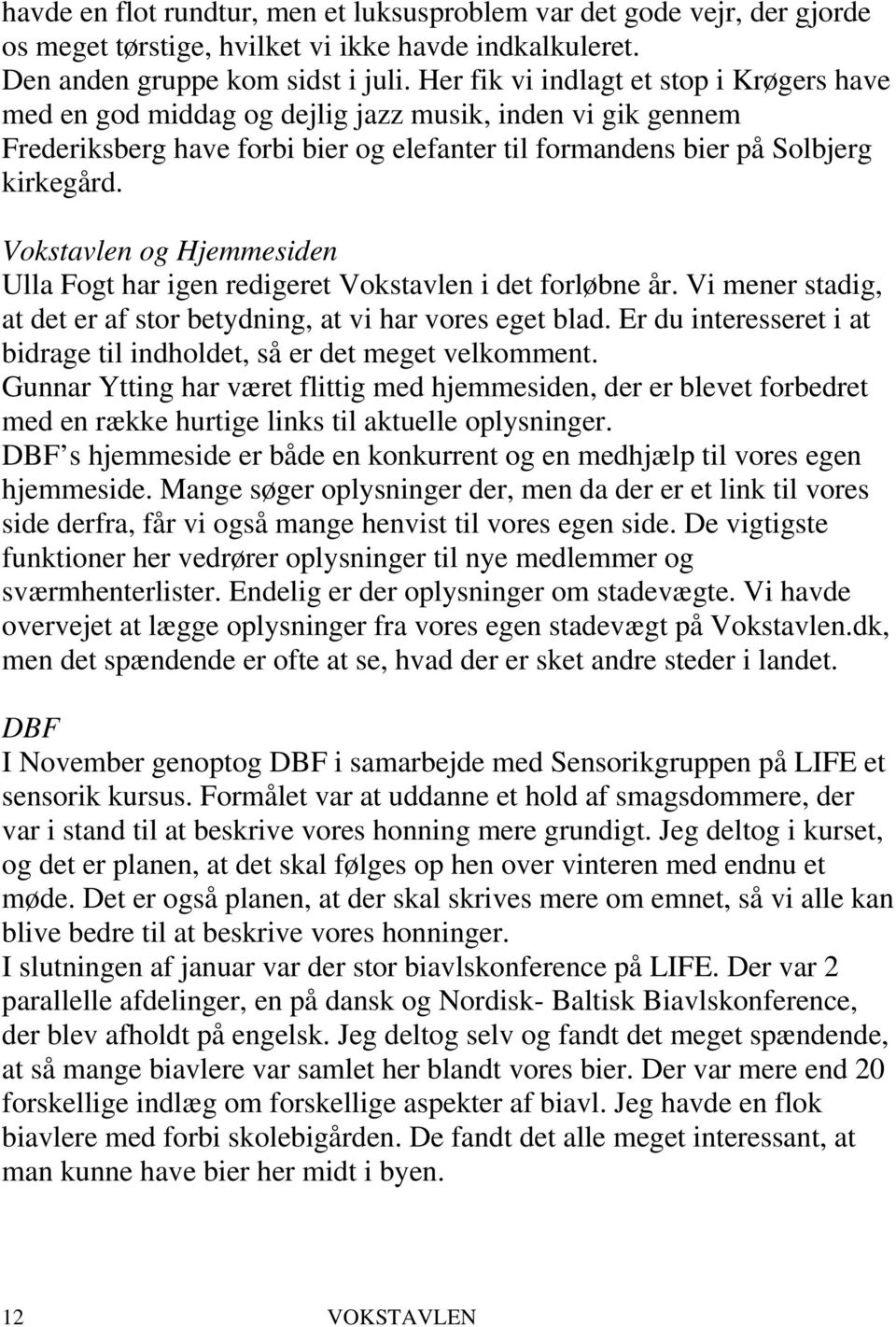 Vokstavlen og Hjemmesiden Ulla Fogt har igen redigeret Vokstavlen i det forløbne år. Vi mener stadig, at det er af stor betydning, at vi har vores eget blad.