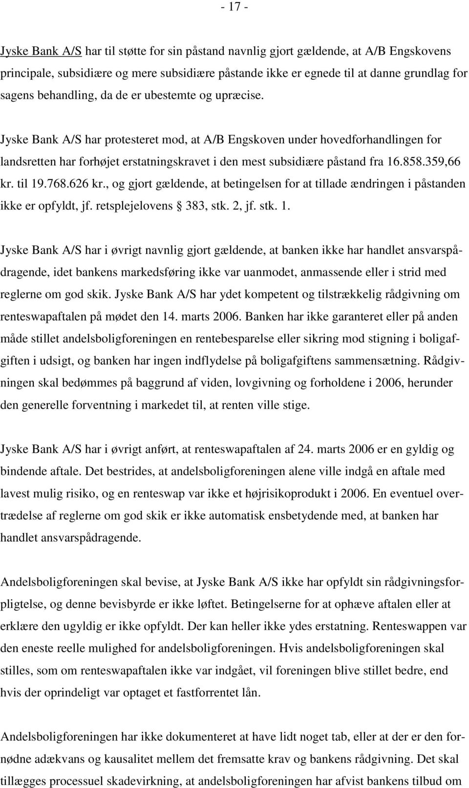 Jyske Bank A/S har protesteret mod, at A/B Engskoven under hovedforhandlingen for landsretten har forhøjet erstatningskravet i den mest subsidiære påstand fra 16.858.359,66 kr. til 19.768.626 kr.