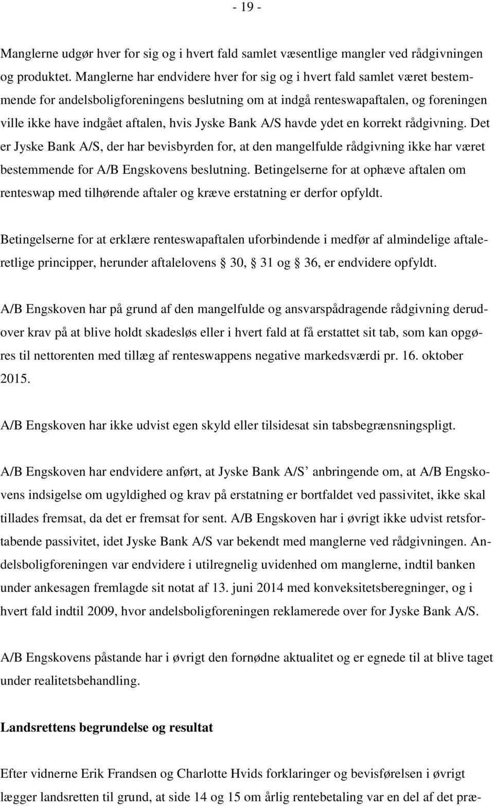Jyske Bank A/S havde ydet en korrekt rådgivning. Det er Jyske Bank A/S, der har bevisbyrden for, at den mangelfulde rådgivning ikke har været bestemmende for A/B Engskovens beslutning.