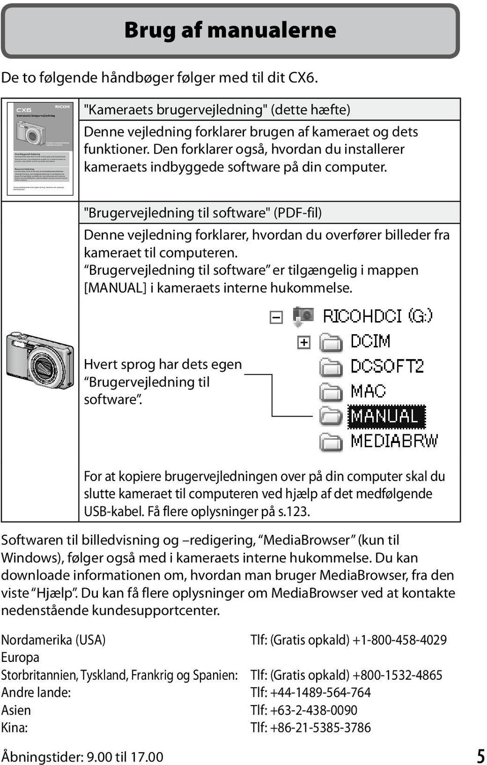 "Brugervejledning til software" (PDF-fil) Denne vejledning forklarer, hvordan du overfører billeder fra kameraet til computeren.