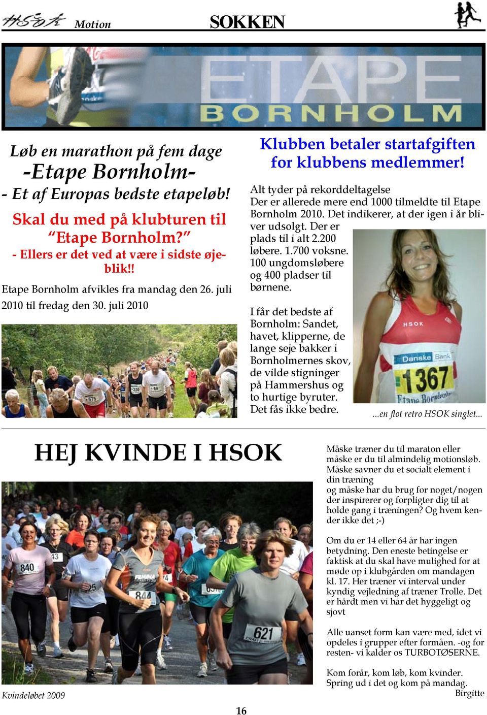 Alt tyder på rekorddeltagelse Der er allerede mere end 1000 tilmeldte til Etape Bornholm 2010. Det indikerer, at der igen i år bliver udsolgt. Der er plads til i alt 2.200 løbere. 1.700 voksne.