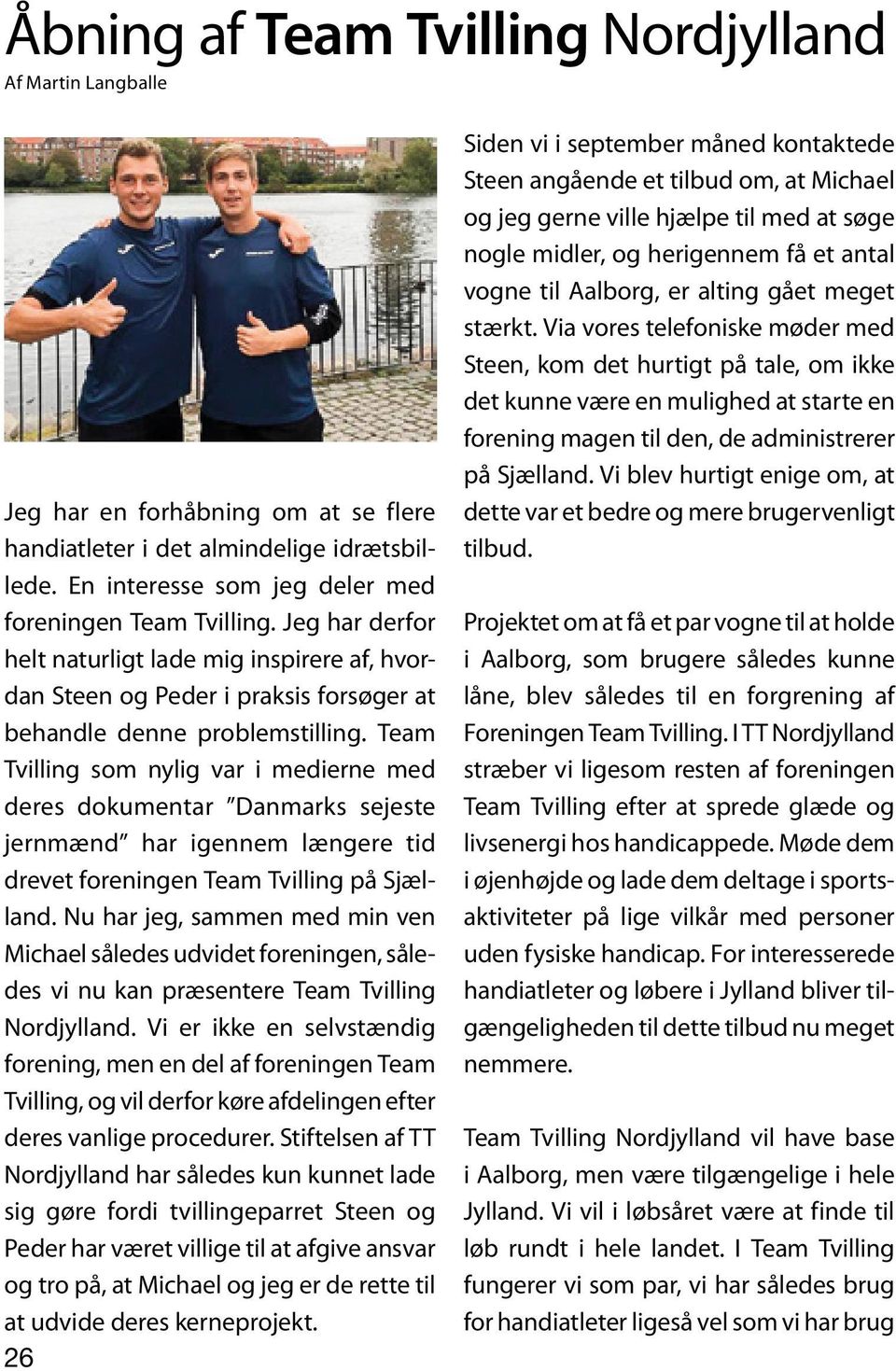 Team Tvilling som nylig var i medierne med deres dokumentar Danmarks sejeste jernmænd har igennem længere tid drevet foreningen Team Tvilling på Sjælland.