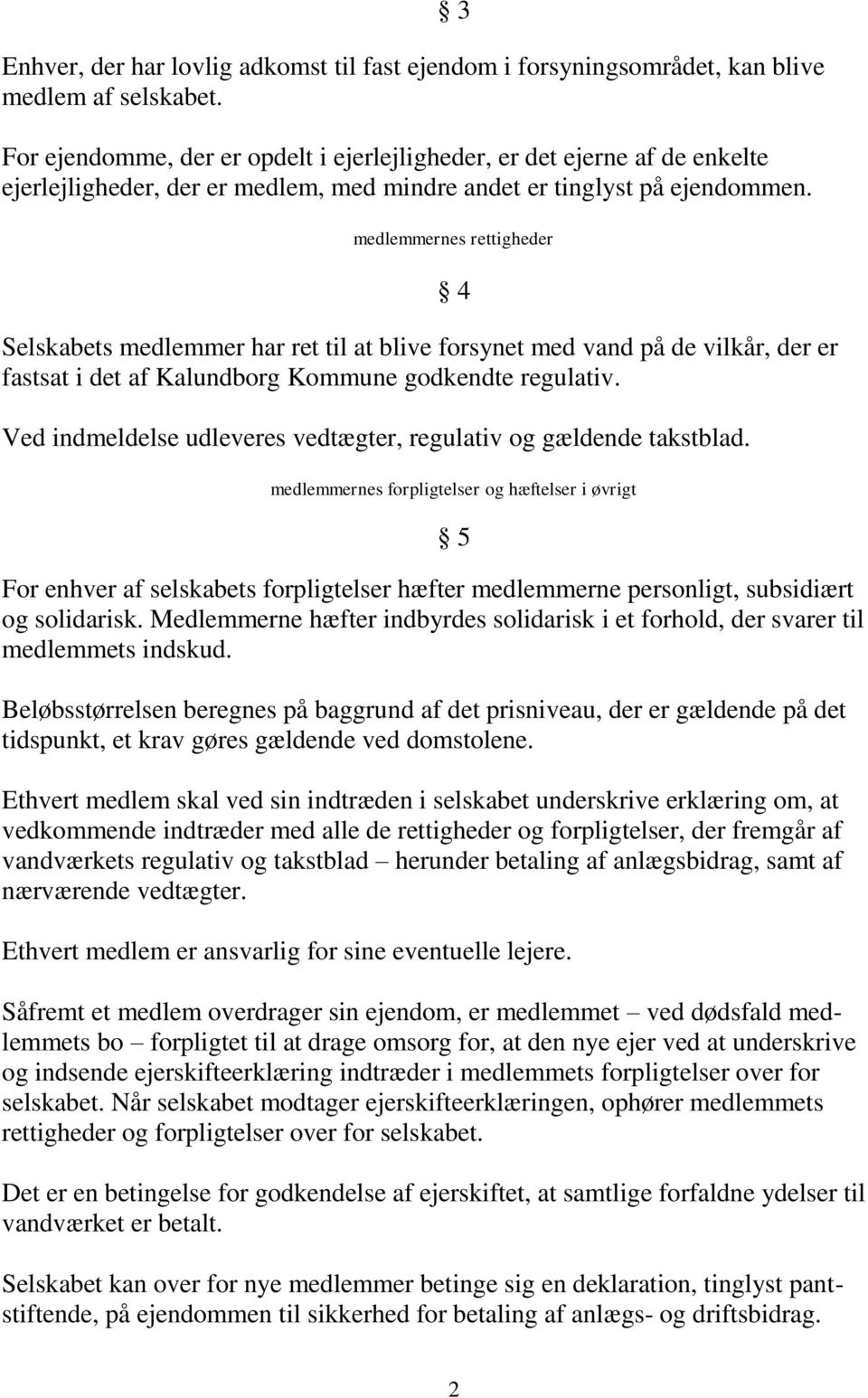 3 medlemmernes rettigheder Selskabets medlemmer har ret til at blive forsynet med vand på de vilkår, der er fastsat i det af Kalundborg Kommune godkendte regulativ.