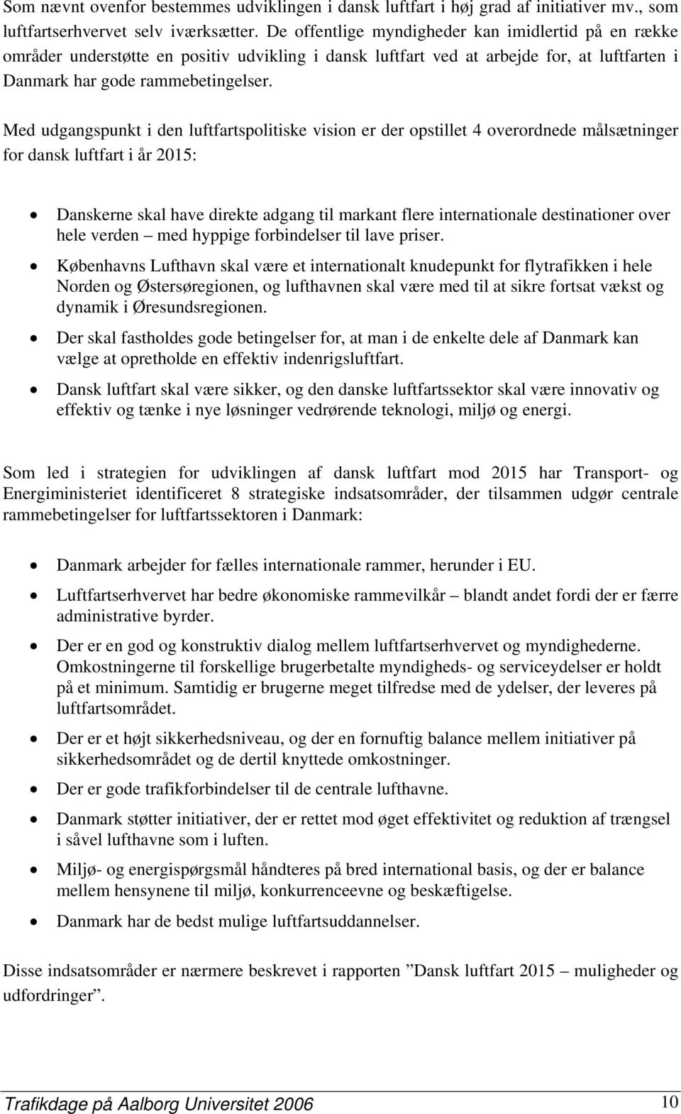 Med udgangspunkt i den luftfartspolitiske vision er der opstillet 4 overordnede målsætninger for dansk luftfart i år 2015: Danskerne skal have direkte adgang til markant flere internationale