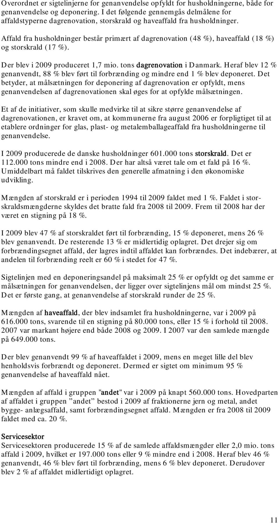Affald fra husholdninger består primært af dagrenovation (48 %), haveaffald (18 %) og storskrald (17 %). Der blev i 2009 produceret 1,7 mio. tons dagrenovation i Danmark.