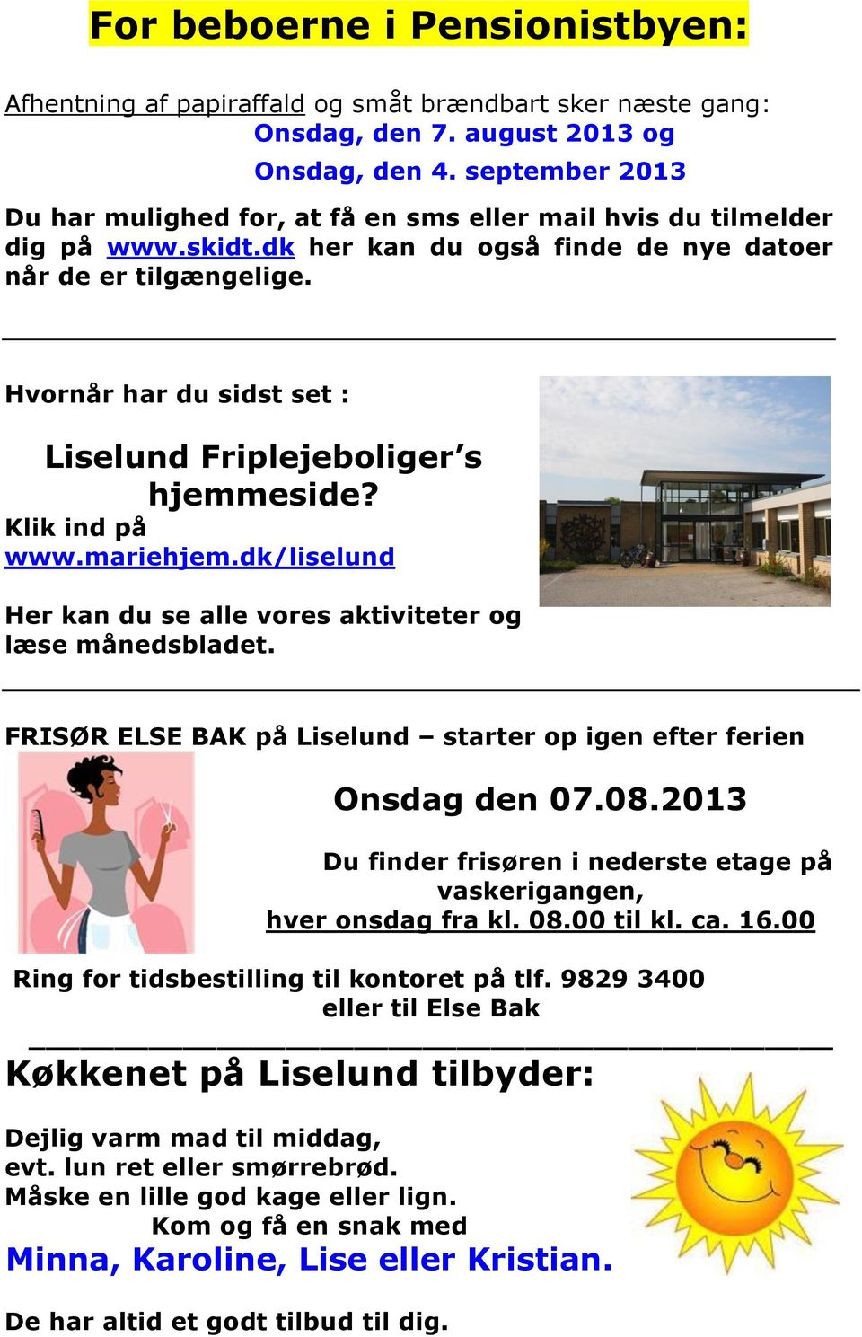 Hvornår har du sidst set : Liselund Friplejeboliger s hjemmeside? Klik ind på www.mariehjem.dk/liselund Her kan du se alle vores aktiviteter og læse månedsbladet.
