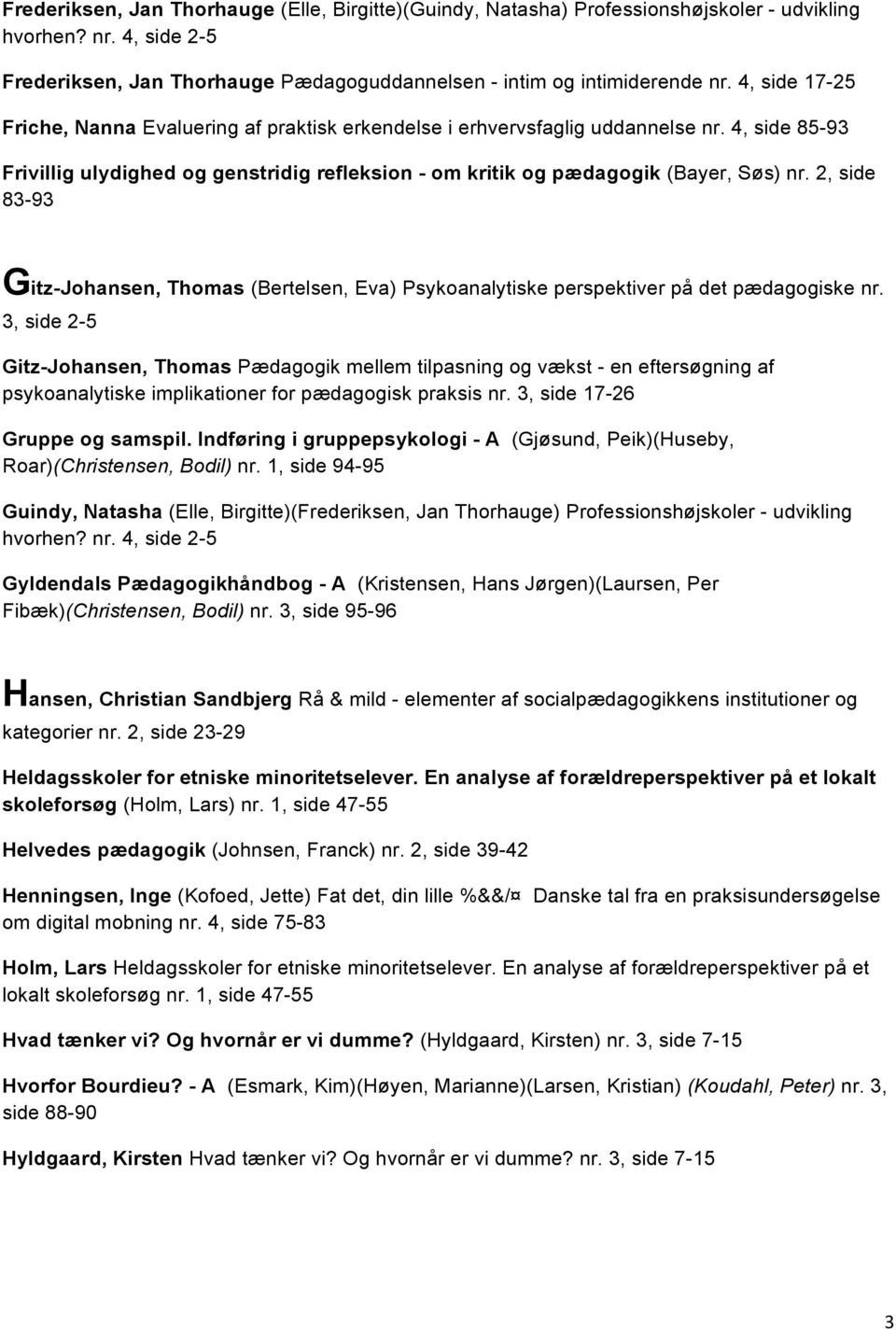 2, side 83-93 Gitz-Johansen, Thomas (Bertelsen, Eva) Psykoanalytiske perspektiver på det pædagogiske nr.