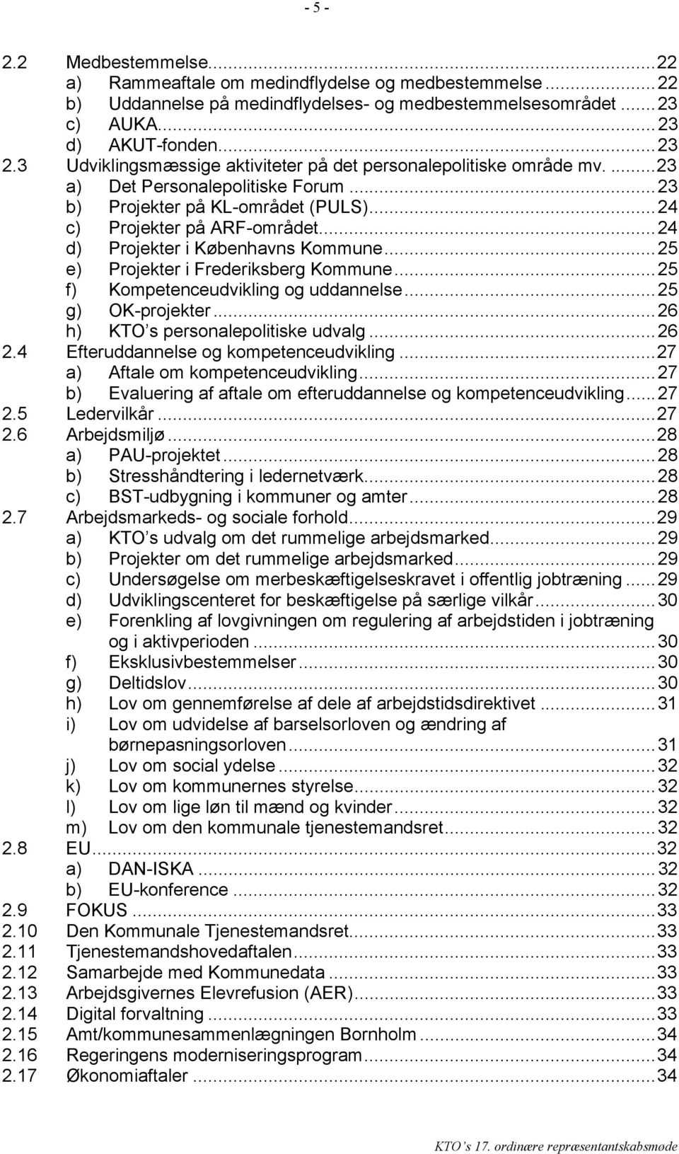 ..24 d) Projekter i Københavns Kommune...25 e) Projekter i Frederiksberg Kommune...25 f) Kompetenceudvikling og uddannelse...25 g) OK-projekter...26 h) KTO s personalepolitiske udvalg...26 2.