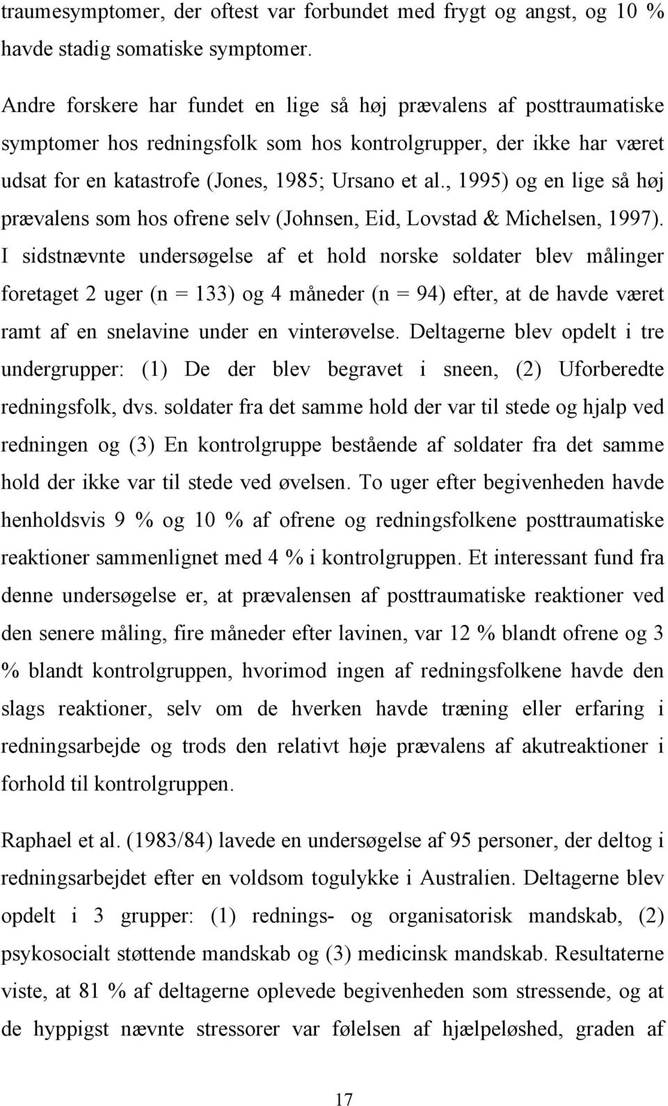 , 1995) og en lige så høj prævalens som hos ofrene selv (Johnsen, Eid, Lovstad & Michelsen, 1997).