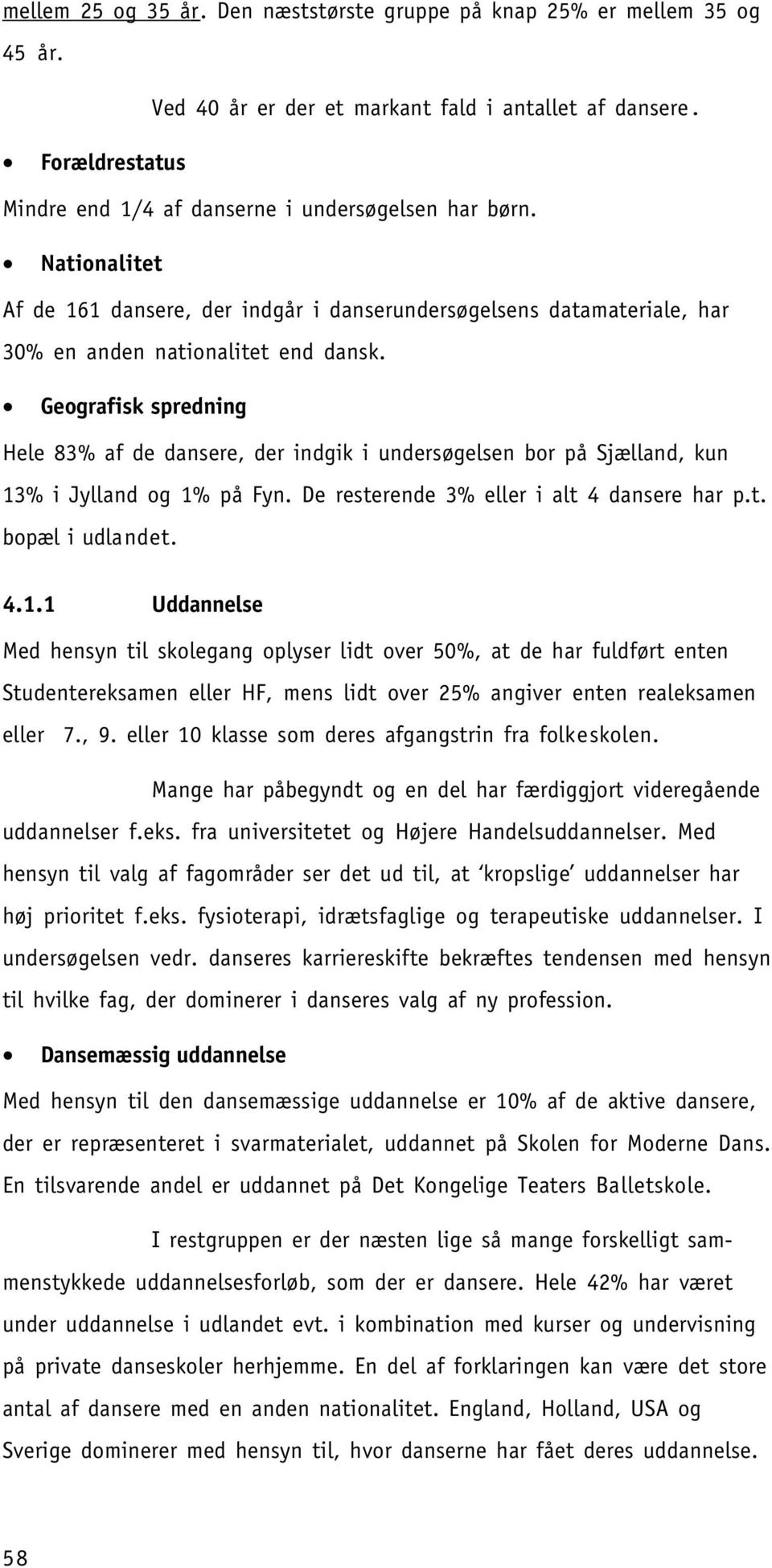 Geografisk spredning Hele 83% af de dansere, der indgik i undersøgelsen bor på Sjælland, kun 13