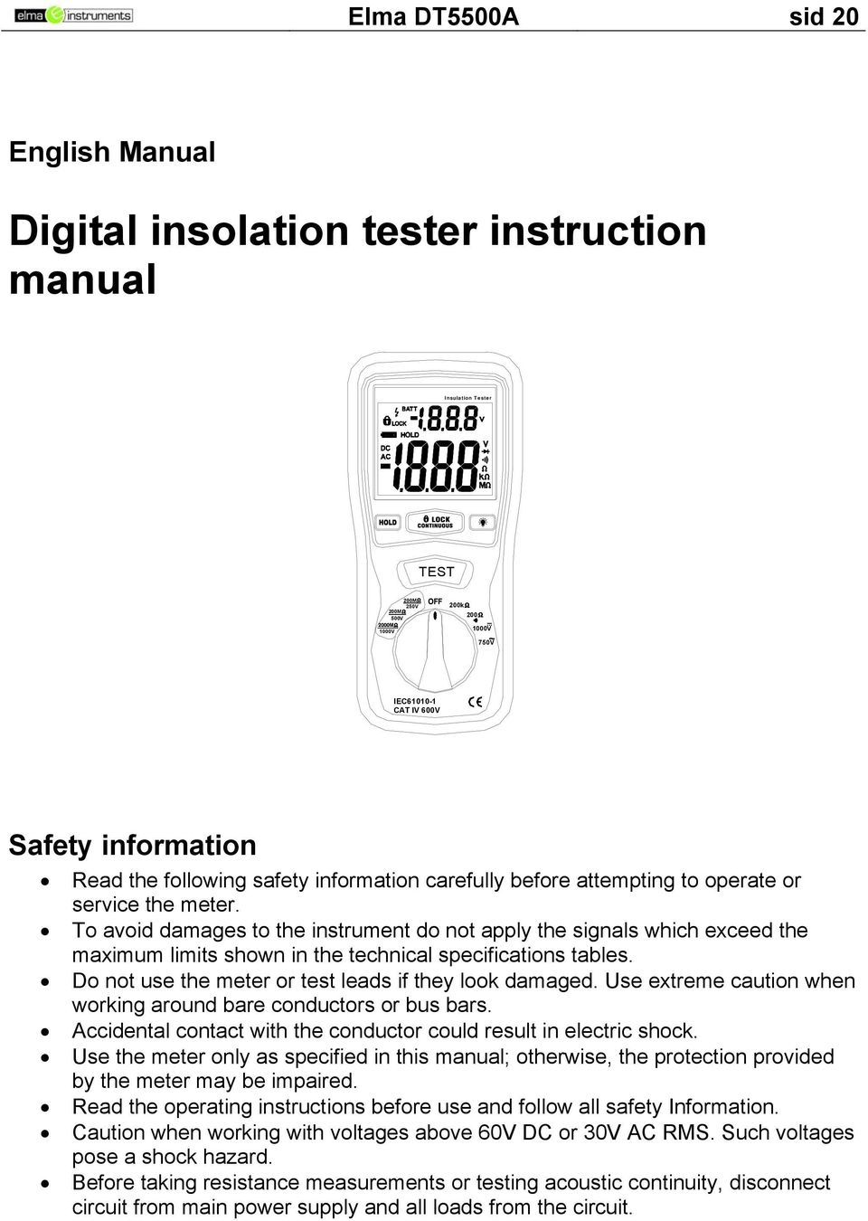 To avoid damages to the instrument do not apply the signals which exceed the maximum limits shown in the technical specifications tables. Do not use the meter or test leads if they look damaged.