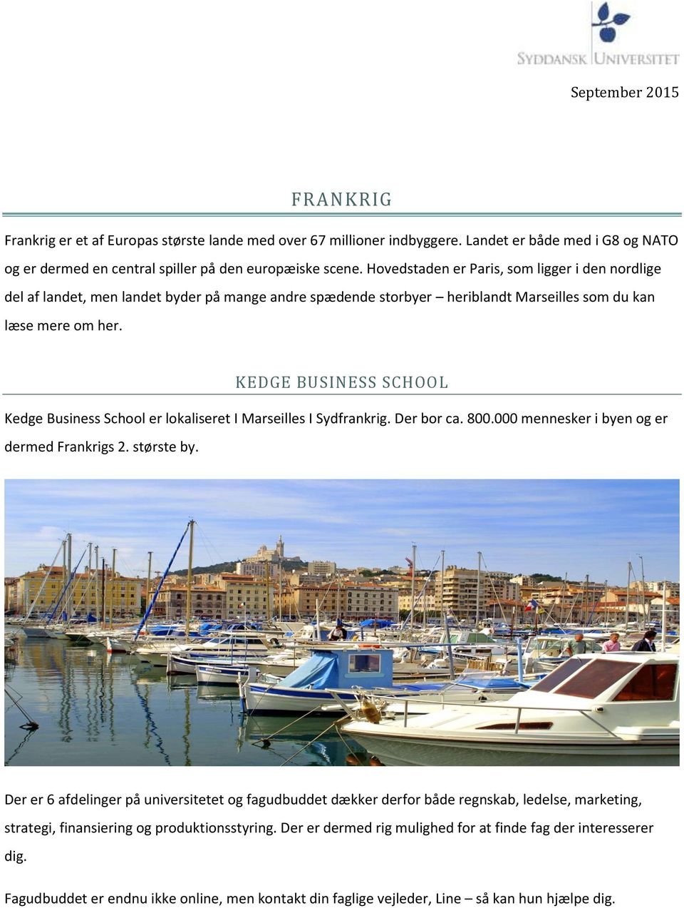 KEDGE BUSINESS SCHOOL Kedge Business School er lokaliseret I Marseilles I Sydfrankrig. Der bor ca. 800.000 mennesker i byen og er dermed Frankrigs 2. største by.