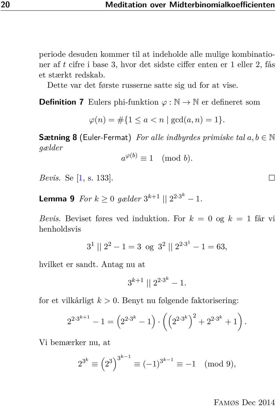 Sætning 8 (Euler-Fermat) For alle indbyrdes primiske tal a, b N gælder a ϕ(b) 1 (mod b). Bevis. Se [1, s. 133]. Lemma 9 For k 0 gælder 3 k+1 2 2 3k 1. Bevis. Beviset føres ved induktion.
