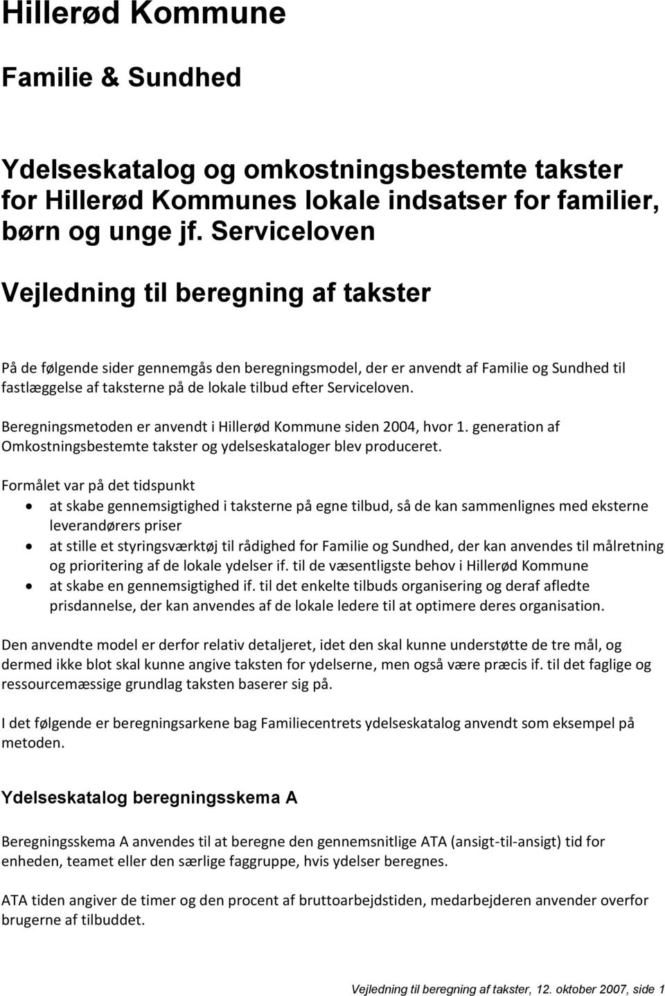 Serviceloven. Beregningsmetoden er anvendt i Hillerød Kommune siden 2004, hvor 1. generation af Omkostningsbestemte takster og ydelseskataloger blev produceret.
