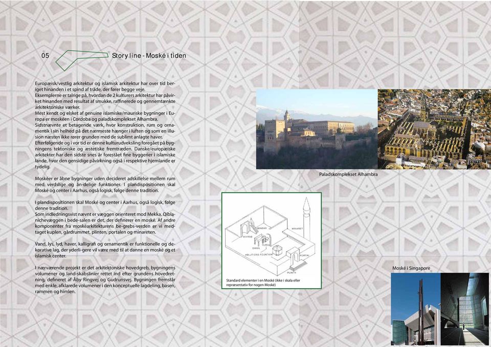Mest kendt og elsket af genuine islamiske/mauriske bygninger i Europa er moskéen i Cordoba og paladskomplekset Alhambra.