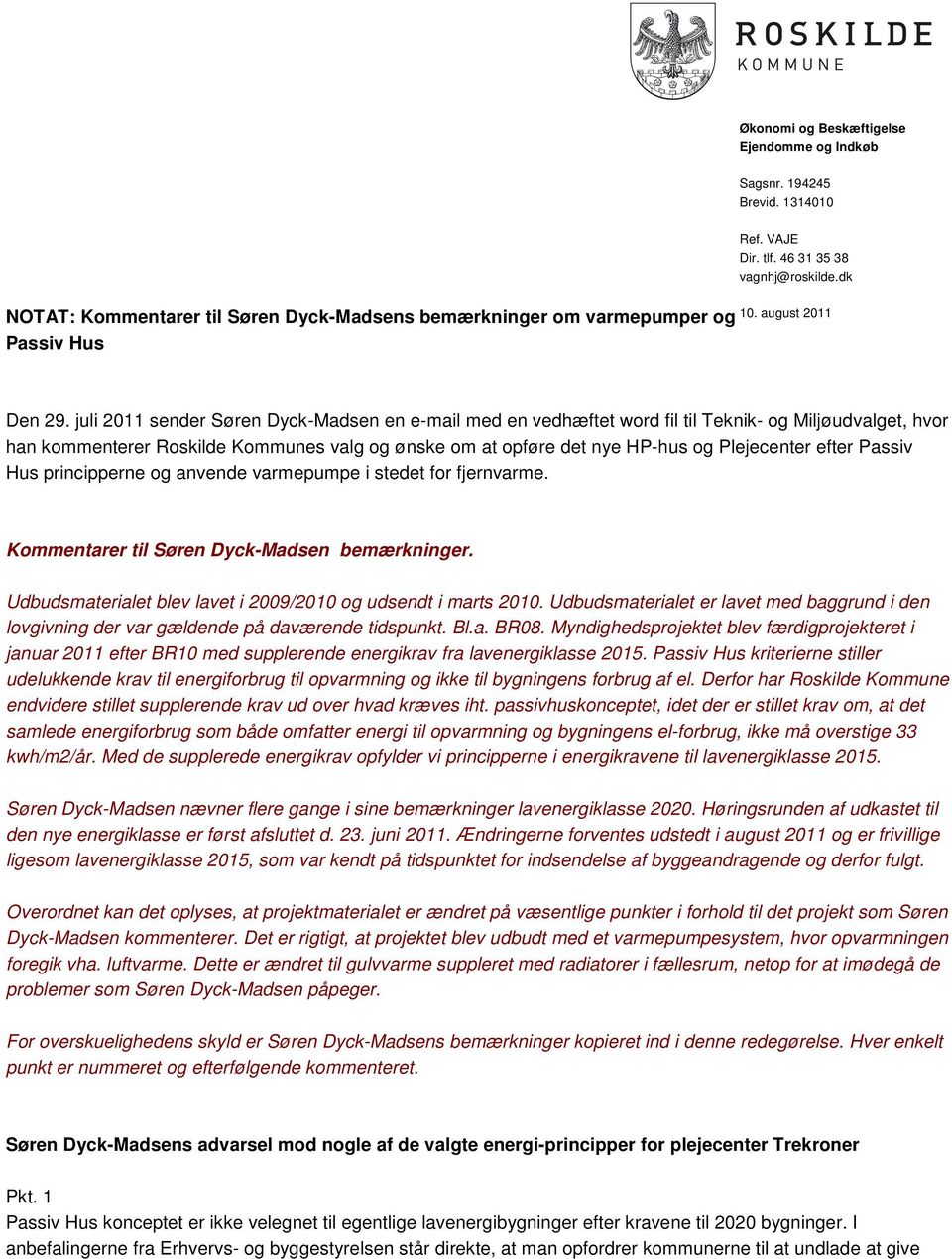 juli 2011 sender Søren Dyck-Madsen en e-mail med en vedhæftet word fil til Teknik- og Miljøudvalget, hvor han kommenterer Roskilde Kommunes valg og ønske om at opføre det nye HP-hus og Plejecenter